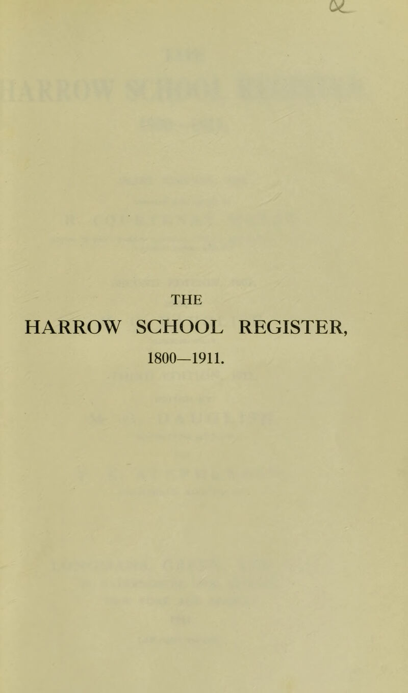 THE HARROW SCHOOL REGISTER, 1800—1911.
