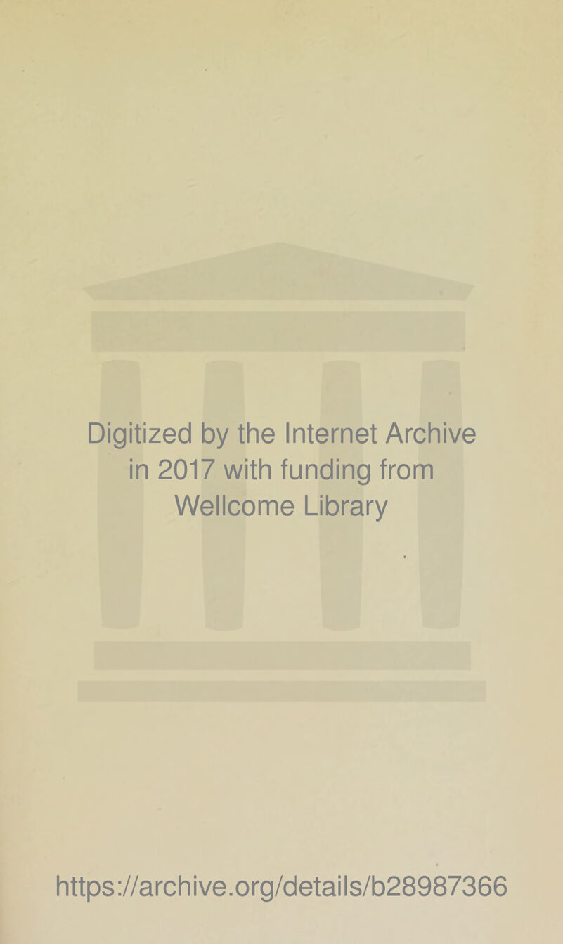 Digitized by the Internet Archive in 2017 with funding from Wellcome Library https://archive.org/details/b28987366