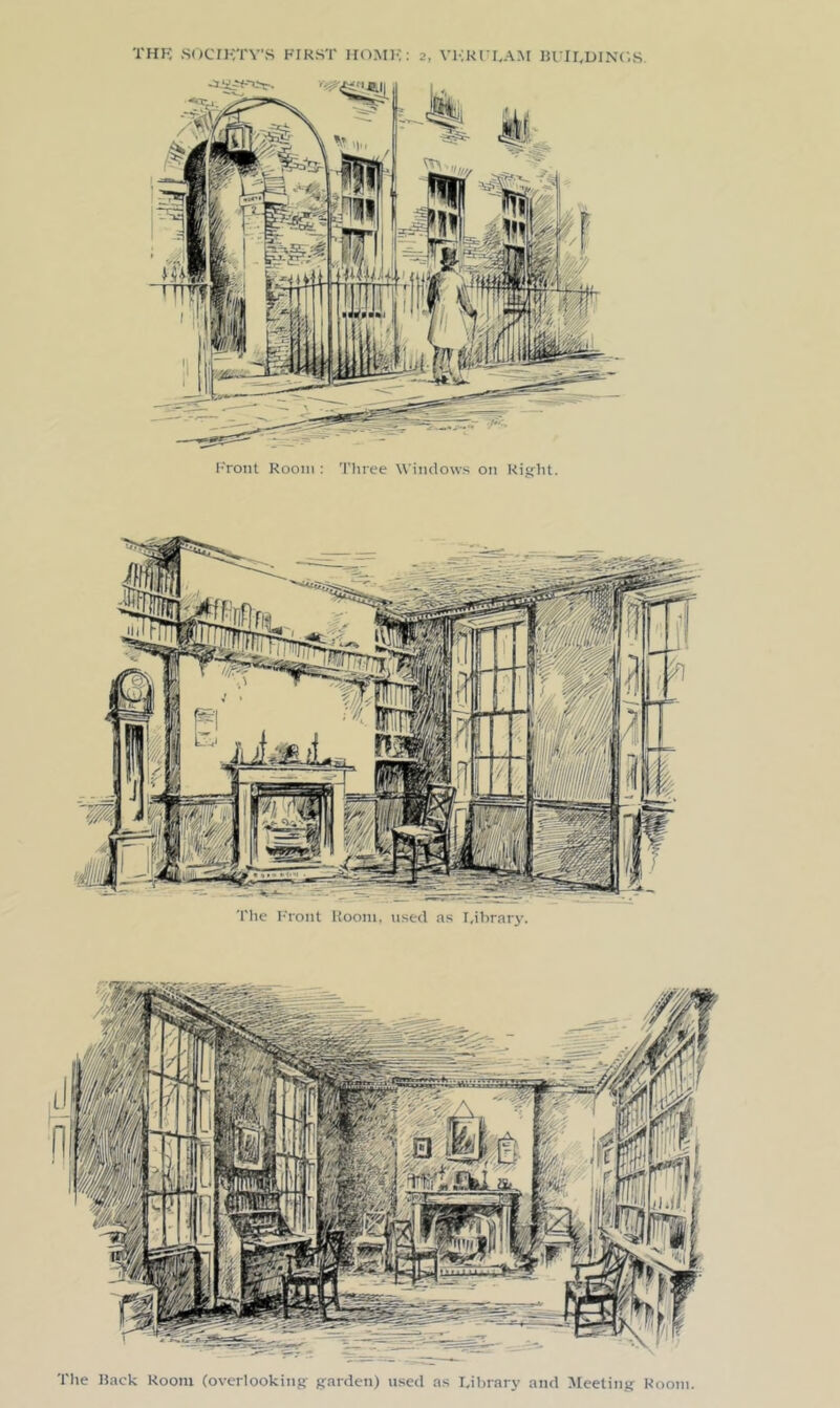 Vl-;Kri.AM 1UII<DINC,S. THK SOCrKTV'S FIRST IIO.MF;: 2, ITont Room : 'I’liree Windows on Rigid. The F'ront Room, used as r.ihrary. The Hack Room (overlooking garden) used as Idhrarj- and Meeting Room.