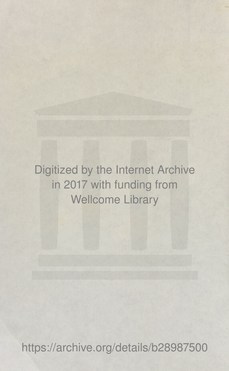 Digitized by the Internet Archive in 2017 with funding from Wellcome Library https://archive.org/details/b28987500