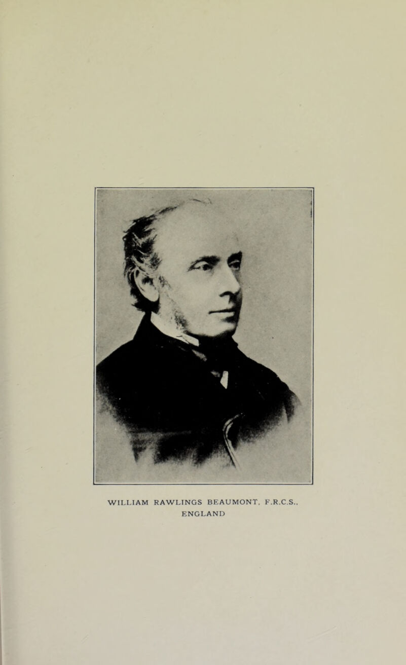 WILLIAM RAWLINGS BEAUMONT. F.R.C.S.. ENGLAND