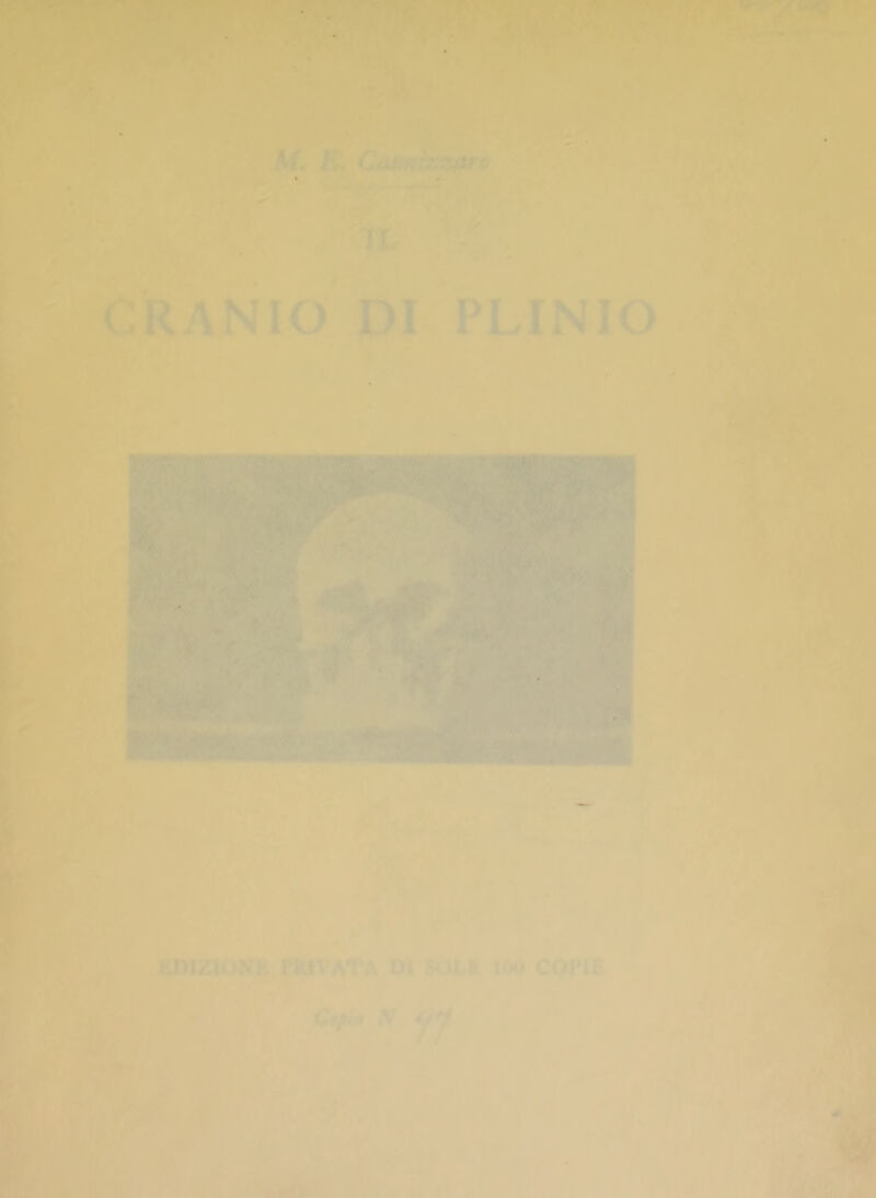 7 1 ^f, R, Camhzaro m » ■« IL CRANIO DI PLINIO m%r. ■•¥■ ‘!Hr>.- ■ » «■«ii.'..aì '• Ja‘ Il ài.,v EDIZIONE. PRI\'ATA DI SOLE 100 COPIE Cr/^<# *V