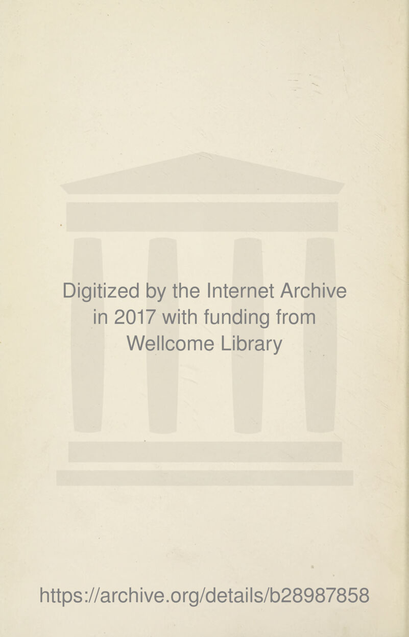 Digitized by the Internet Archive in 2017 with funding from Wellcome Library https://archive.org/details/b28987858