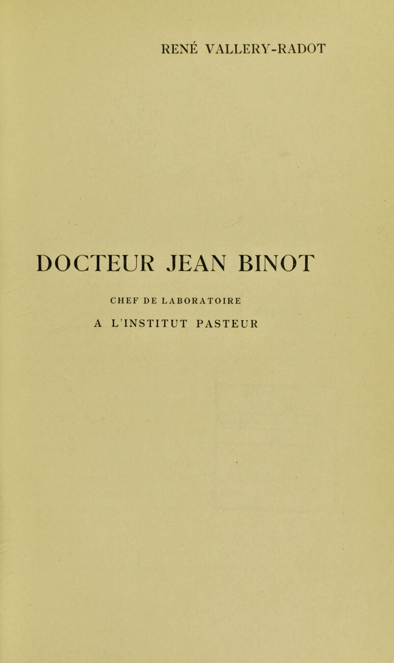 RENÉ VALLERY-RADOT DOCTEUR JEAN BINOT CHEF DE LABORATOIRE A LTNSTITUT PASTEUR