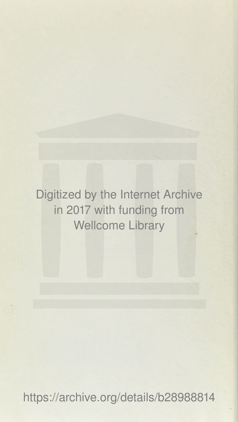 Digitized by the Internet Archive in 2017 with funding from Wellcome Library https://archive.org/details/b28988814