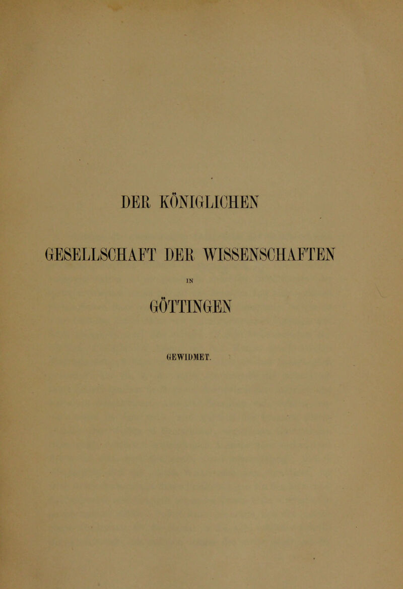 DER KÖNIGLICHEN GESELLSCHAFT DER WISSENSCHAFTEN GOTTINGEN GEWIDMET.