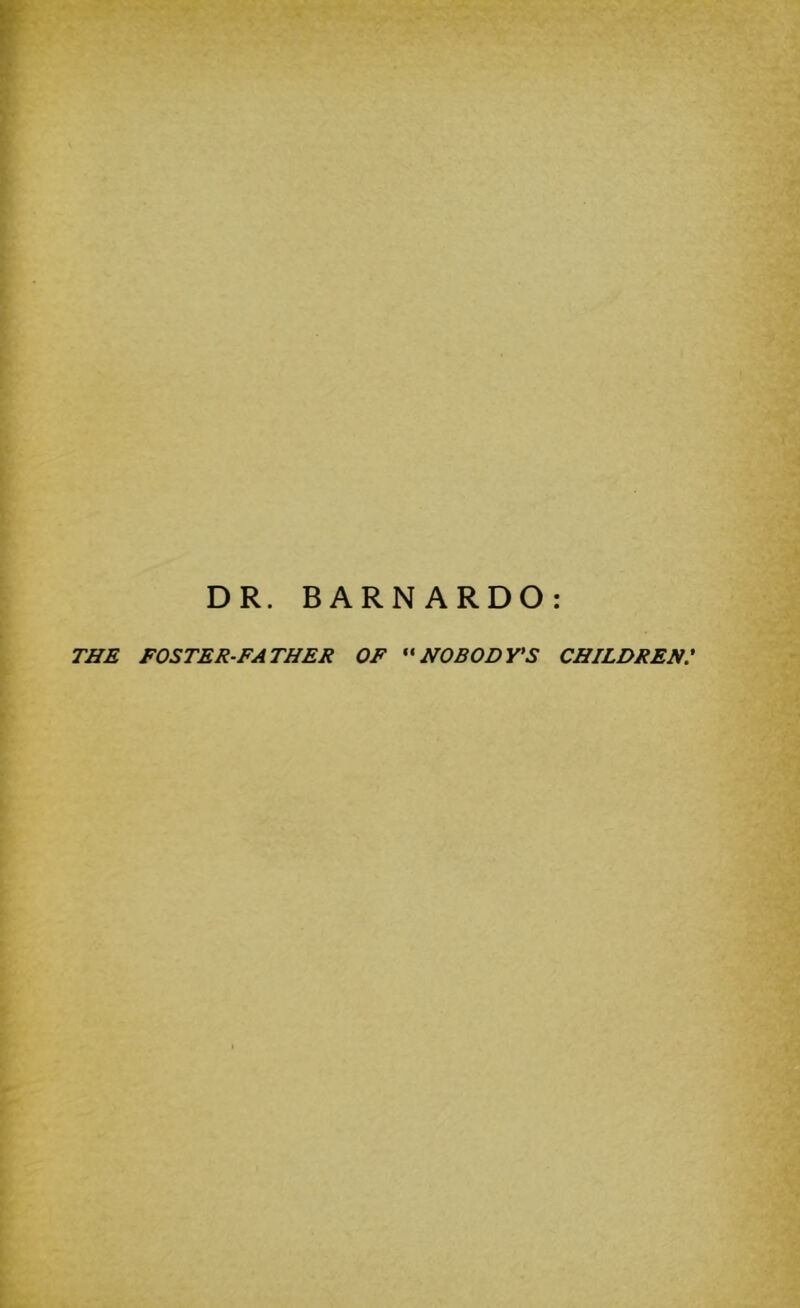 DR. BARNARDO: THE FOSTER-FATHER OF NOBODY’S CHILDREN: