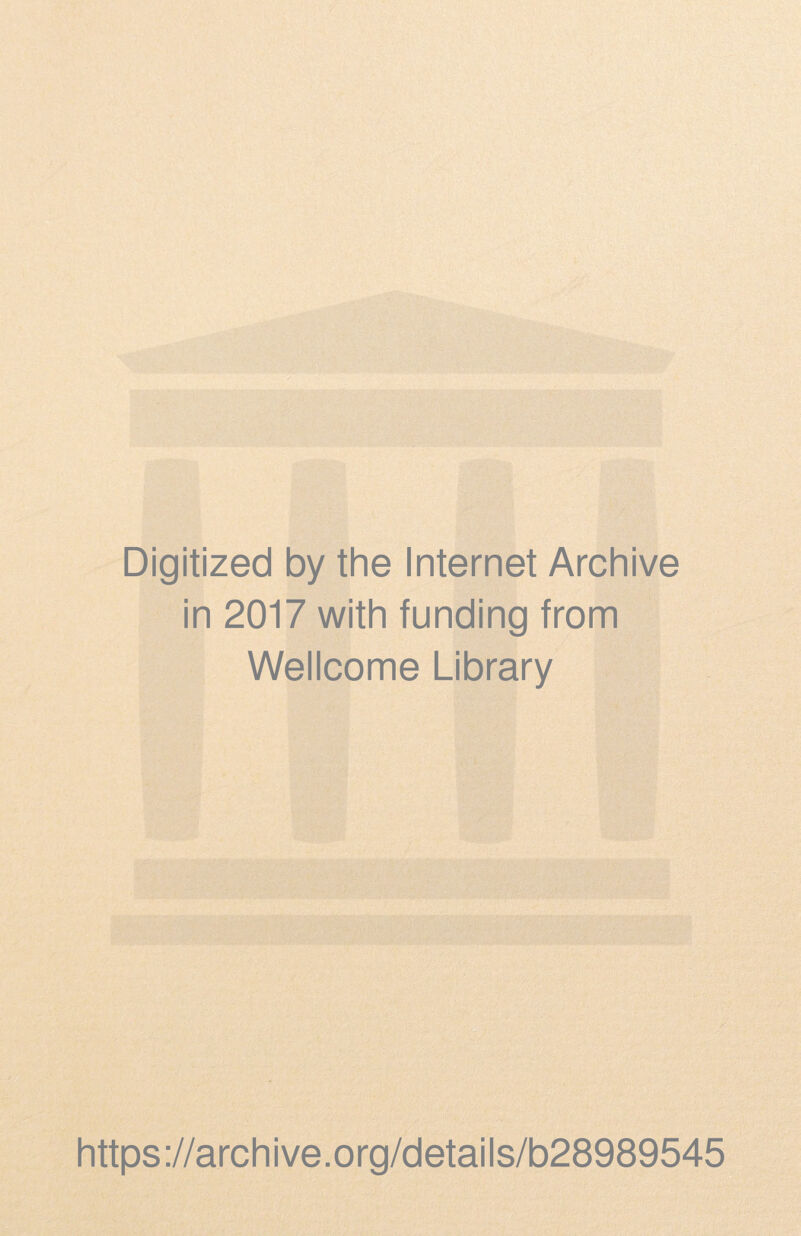 Digitized by the Internet Archive in 2017 with funding from Wellcome Library https ://arch i ve. o rg/detai Is/b28989545