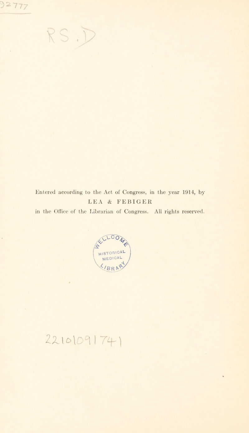 777 Entered according to the Act of Congress, in the year 1914, by LEA & FEBIGER in the Office of the librarian of Congress. All rights reserved.