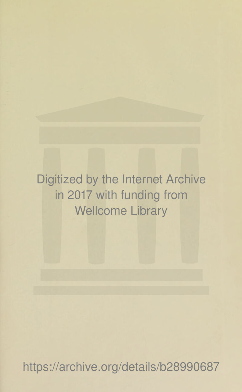 Digitized by the Internet Archive in 2017 with funding from Wellcome Library https ://arch i ve. o rg/detai Is/b28990687