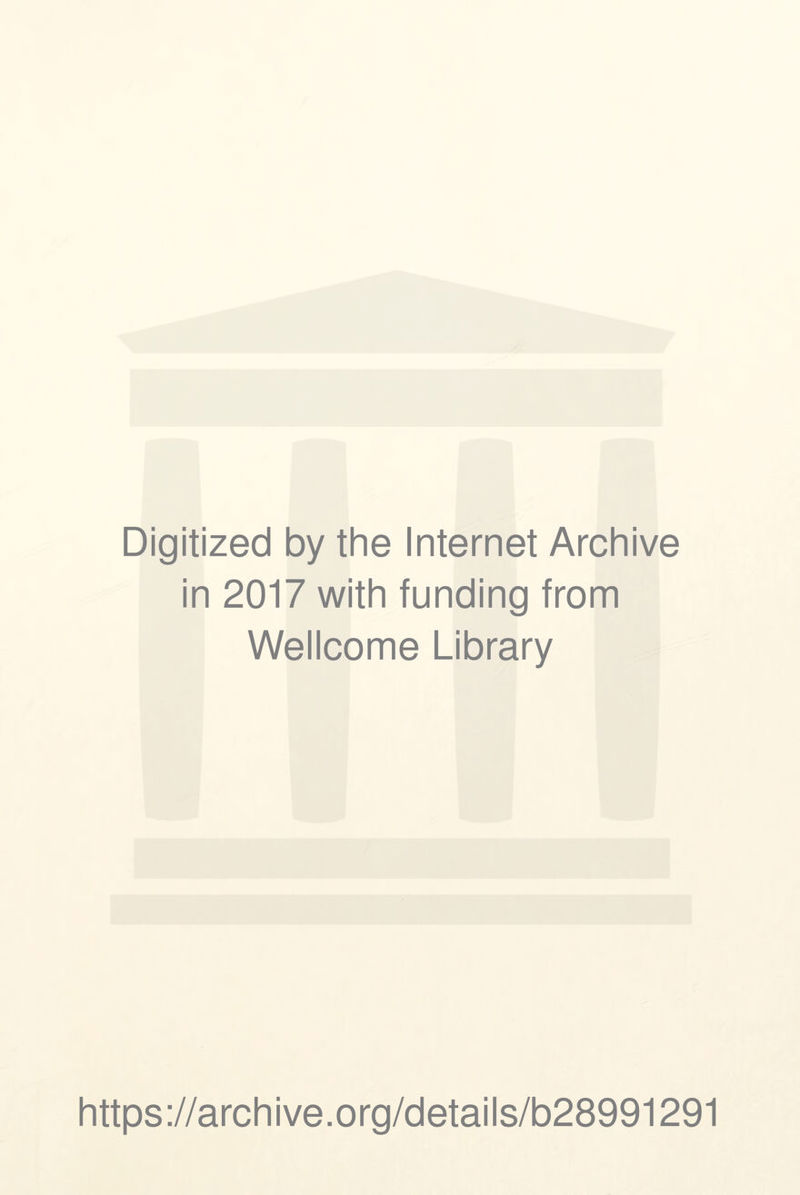 Digitized by the Internet Archive in 2017 with funding from Wellcome Library https://archive.org/details/b28991291