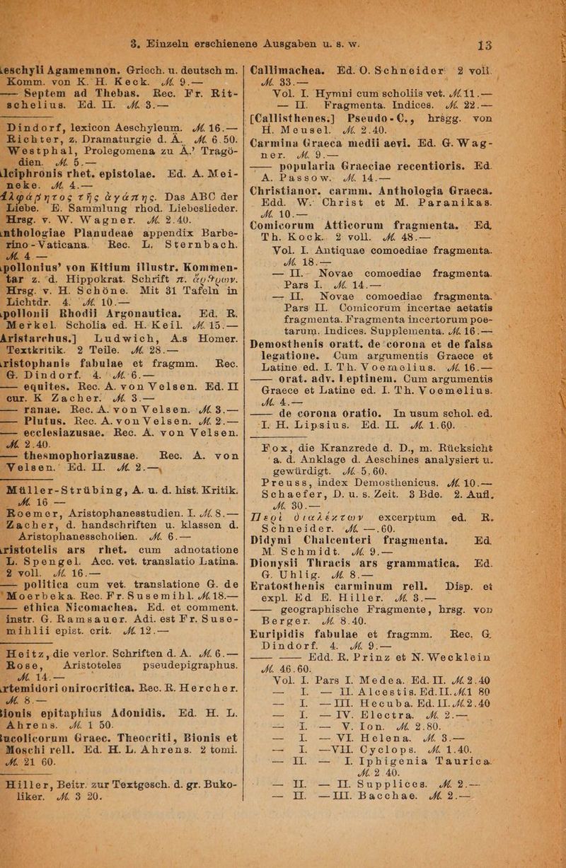 ν ἁπα χα κ. ι . . ιν] Ἐοπιπι. νου Κ. Η. ΚοοΚκ. ϱο.-- ---- Βορίοπι πᾶ Τ]6ἈῦῬαβδ. Ἐθο. Ἐτ. νά βοΠο]ίαβ. Εά. Π. ὁ.δ.-- Ῥπάοτξ, Ιθχίοοη Αθεολγ]οατα. «ο 16.-- Ἡ]ϊσολμτοτ, σ. Ὀταιωκβίιτσίο ᾱ. Α. οί 6.50. Ἡοβίρμα], Ῥτοιεροπιθηε Ζζα Ἀ) Τταρό- ἀϊοπ. ο 6-- |Ἱοἱρ]ιγου]ς τ]οῦ. δρὶδίο]αθ. ηθ]κο. ο 4.--- {4λφάρητος τῆς ἀγάπης. Ὠ886 ΑΒ0 ἄοτ 11909. Ἑ. Βατητη]ατσ΄ τηοᾶ. ἸϊοῬοβ]θάοτ. Ἠταρ. ν. . Ὑαρποτ. ὅά 2.40. ἱπζπο]οσϊαο Ῥ]απιάθαβθ αρροπάϊκ ἨΒατῦο- τίπο -Ὑβἰϊοβης. ἈἛθο. 1. Βίθτηρβο}Ἠ. ο 4 --- ρο]]οπίτβ) νοῦ Καπ ἐλ]αρέτ, ΚΟΠΙΠΙΘΙ- Τατ 7. -ᾱ. ἨἩϊρροκται. Βουνί π. ἄρ Όρων. Ἠταβρ. ν. Ἡ. Βολμ το. ΜΠΙΟ 51 Ταβοιῃπ Ίτπ Τ1ΗοΏτᾶτ. 4. όί 10.--- ἱρο 1ο. Ε]οθ Ατροπομιιια. Ἐα. ἙΒ. Μοτκο]. ΒοεΠπο[α θά. ἩΗ. Κθᾖῖ]. ὁ 15.--- Αν]πίανο]ναθ.] Ἱαάνίςοϐ, Α.Α Ἠοπιατ. Τοχιἰκτ{]ς. 9 Τοΐθ. ὁά 28.--- (πϊς{οραηϊε {αῦμ]αο οὗ ἔτασπιτι. ὮἘἛοο. ᾱ. Ῥίπάοτίέ 4. 46.-- ---- Θ01ἱΐ68. Ἐθο. Α. νου Ὑοθἱβθῃ. Εά. ΤΠ οαι. Κ Ζε9ςοΠοτ. ο ὃ.-- ----- ΤἨΠἈθ. Ῥοθο. Α.νοη Υοθ]βοπ. οί ὃ.--- ----- Ῥ]μίπςδ. Ἐεο. Α.νοινΥοἱβδθη. ὁ{ 9.--- Ὅ---- θ66168ἱβΖΙβ36. Ῥθο. Α. νου Υο1β9θηΠ. νά 3.40. -- ΠλΘΑΠΙΟΡΙΟΣΙΑΖ1ΡΑ6. Ἐθο. ΝὙοἱρβοιτ.’΄ Ἐά. ΤΠ. οί ὃ.--ι Ἐά. ΑΔ. Νοί- ΔΑ. τον ΝΜΕΗ]]1οτ-βιτάρίηα, Α. τα. ᾱ. 180. τικ, ά 16 --- Ἑοσθπιοτ, Ατίκζορμαπθββίιάἶθῃ. Τ. ή{δ.--- ζὤαποπςτ, ᾱ. Παπάβομτίίθη α. ΚΙββεσηυ ἆ. ΑτὶβιορΠατιθββοποἱάθη. ο 6.--- ἱσ1β{ο{οΙἵν ατβ τΠοί. οι αἀποία[ίίοηθ Ἱ. Βροπασο]. Αοο. τοί, ἰχαηβ]α{ίο ΤΠ. 2 νο]. οί 16.--- ---- Ῥο]]τῖεα οσπα νο. ἰχαηξ]αίίοπο α. ἆθ 'Μοσοτροακα. Ἐοθο. Ετ. δαβοπι{1Ἠ]. ὁ{18.--- ---- οί μίέα ΝΙοθπιβθ]θι. Ἐά. οἱ οοπιτηθηῦ. 1πβίτ. ᾱ. Βαβπιββαοτ. ΑάΙ. οϱί Βχ. 9186- πι 111 ορίρῖ. οτι. ὁά12.--- Ἡοίίᾳ, ἀῑθ γοτ]οτ. ΒοΏχ]{ἴοη ᾱ. Α. ϱθ.--- Ἠοβθ, ἍΑτἰκίοίθ]θᾶ ῬδομάρθρίσταρΏη ιβ. ας 14. --- χτοπι]ἀοτί ομ]τοστ]{ἱρ6α. Ῥθο. Β. Ἡθτςο]οτ. ας δ.--- ]οηίς οριίαρη ας ΔάοπΙαΐδ. Ἐά. Ἡ. Ἱ,. ΑΗτθηυβ. οά 1 50. ποσο γα ταοο. Τπδουσϊεἳς Βἱοπ]ς οἳ Μορ ολ] νο]]. Ἐά. Η. 1. ΑἈχθηὮς. 2 ζοπη. σα Σι ϱ0. Ἡ 1]]ος, Ῥθΐχ. 2ατ Ῥθχίροεο]. ᾱ. ϱτ. Ῥαχκο- Ἠκοτ. «ο ὃ 20. Ῥά. Ο. Βολποίᾶοτ' 4. 9ὺ.---- ι ο]. Τ. Ἠσπιπί οαπῃ ΒΟΠΟΙ18 τοῦ. ο6τι.--- -- ΤΠ. Ἐταρπιθηία. ΙΠ41668. ο 2».--- [ζα]]ϊ5ίποπος.] Ῥδοιάο-., Ἀτβθρς. του «Μοιβθθ]. ο 2.40. Οανπιΐπὰ ἄταθοσα, πιο] αγ]. Πᾶ. α. αρ- Ὠθτχ. ο 9.--- ---- ρορα]ατία γαοθςοῖαο χοςθοπ{Ιοσῖβδ. Τά. Α. Ῥ8858ον. οά 14.--- Ον ρίήσπος, θΑΤΊΗΠ. Απποϊιορῖα 3968. Ἐάᾶ. Ὑ. Οπτ]ςδί οἱ Μ. ΕΕΤΘΏΚ4Ρ. 4 10.--- Οοιαἱόοσαπα Αῑοοταπ Γταδπιθπίς. Ἐά, Τη. οσο. 5 νο]. οὁά 48.--- οἱ. Ι. ΑπάΦΚαθθ οοιιοθάἰ8θ ἐχασπιθηίΒ. 6 18.--- --- ΤΙ. Νογύ8θ οοπιοθάἰ8ο ἐταρπιθη{8. Ῥαχβ Ι. οά 14.--- -- ΠΠ, ἛΝογαθ οοπιοθάί8ο {τασπιοπία. Ῥαχ8 1. Οοπιῖσοταπα ἱποθτίαο αθἰαεἶβΒ {γασπηιθεηί{α. Εχασπηθηΐα Ἱποθτίοταπα ροθ- {ατυτῃ. Ιπάϊσθβ. Βαρρ]θιηθηΐα, ο 16..--- Ποεπιοβ{]λοπίς οτα{ὔ. ο 6οτοπα οὐ 49 {4ἱβ8, Ιοσμ{Ι0ηθ. ΟΌαπι αχσαπιθηίς ἄταθοῬ οξ 1489 θά. Ι. ΤΗ. Ὑοθταθ]{18. οὁά 16.--- ----- οταί. βἆγ. ! οΡ{Ἱπθί1. απ Αχραπιθη{{β ἄταεςθ οὐ Τ,8ΐΐπθ ο. 1. Τη. Υοθπιθ]11β. ώ. 4..--- ------ 4ο 60τοπα Ογα{ἱ0. Τη αβαπ βοπο]. ο, 1. Η. Πάήρδϊας. Ἠα. ΤΙ. ο 1.60. Έοκς, ἄῑθ Κταηστεάο ᾱ. Ὀ., πι. Ἐλοχκείομε Αα. ᾱ. Αηκ]ασο ᾱ. ΑεξοΏίπθβ απα]γα]οτί Ἡ. ρου ᾶταάϊσί. οὁᾳ-5.60. ῬτθιςἙςα, ἰπάεκ Πεπιοβδύμθη]οιβ. ο 10.--- οΏςθίθΥ, ΓΕ. α. 5. Ζ96ἱἱ. ὃ Βά9. 9. ΑιΒ. ο. ὁ0.--- Ἠερὶ ὁιαλέκτων οκοθτρίαπ ο, ἩἙ. ΦοηποΙάοτ. ο --.θ60. Ρα γπιὶ Ομ Ιοοαετὶ Γταρπιθη{λ. 4. Μ. Βομπ]ᾶ τσ. ὁά 9.-- Ῥ]οπγςὶ Τανγαςίς ατδ ϱχαππλαΊἼρα, ἍἘά. α. Ὀπ]ίςσ. ο 8.--- Ἐταζοβί οί οαγπιῖπαπι το]. οχρΙ. Εά ΕΒ. Η1]116τ. οὁά ὃ.--- ----- βθορταρΏίδοπο Ἐτασπιθηίθ, Ὦτβρ. νου Ῥοτγροτ. οί 8.40. Ῥατὶρ]αϊς {491136 οὗ {τασπιτη. --- --- Πάά. Β. ΡτίηΣ οὗ Ν. ρδοκ]οίν {4 46.00. γοἱ. 1. Ῥατβ ΤΙ. Μοάᾶσθα. Ἐά. ΤΠ. ῥ43.40 -- ᾱ1. ΑΙσοοθρβί1β. Βά.ΤΙ. 1 88 --1Π. ΠἩοσισνα. Ρά.ΙΠ.42.40 -- ΙΥ. Β]θοίῖτα. ο 2.--- -- Υ. 1Ιοη. οὅά 2.80. -- Ἡ]. Ἡσο]θηα. ο ὃ.-- ---Υ1Π. ΟγοΙορβ. ο 1.40. 1. Ιρπ]σοηπία Ταατίος. ἵ. 2.40. --- Τ. ΒαρΡΡρΙ11908. ---1ΠΠ. Βα4ςς61 46. ΤΡ. οἱ Ῥεο. {α αά 2.--- α. 9.--- μυ ο ώμο ο ΜΑ