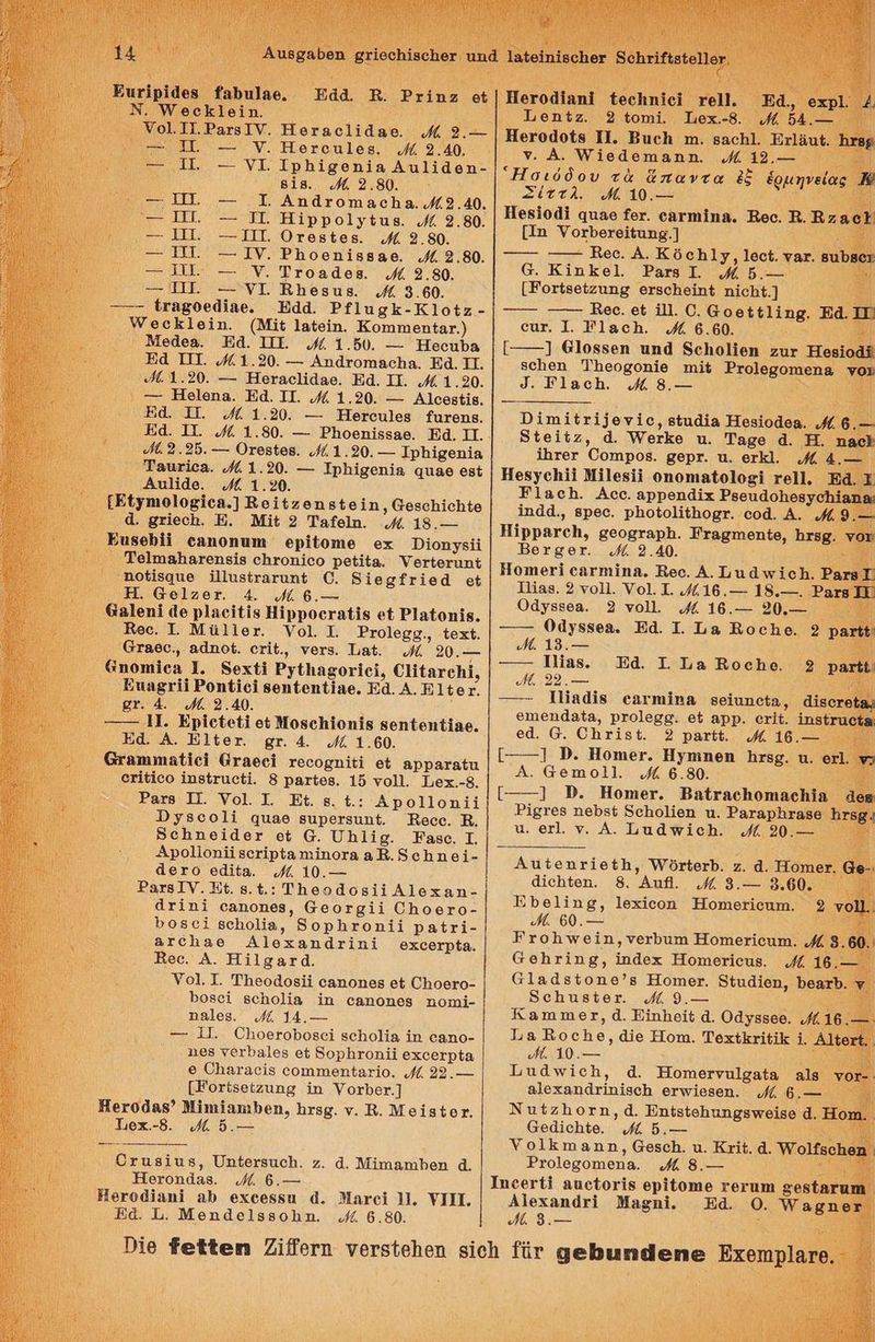 ρ Ειχ]ρ]ά6ς {ωνι]ηθ. Ἐάᾶ. Ἡ. Ῥτίης οἳ Ν. ὉἘ θο]1οί η. Χο]. ΤΠ. Ῥαχβ1ν. Ἡοτας]ἰάβο. 9 .--- πο π. -- .ἩΠοτοι]ος, ο 9:40. πι 1. -- ΥΠ. Ἰρπἰσροηία Δια]1άθη- αἱςδ. ο 9.80. πο ΤΠΕ. -- 1. Απάτοπιβο]α, {9 40. πο ΕΠΙ. -- ΤΠ. Ἡἱρρο]γίας. ο 9.80. ΤΠ. ---ΠΠ. Οτθβίθς. 9 90. -- ΤΙ. ---ΙΝ. Ῥποθπίββαο. 9.80. 1Η. -- Υ. Ἐτοαᾶςξ. 9 90. ΠΠ. --- ΝΙΠ. Ώποθειας. οκ 34.00. σσ ἱταφοεάδίπθ. Ἐάά. Ῥέ]ασκ-Κ]οίπ- Ἡοοκ]οίη. (ΜΙ6 Ιαΐθίη. Κοπιπιθηίαγ.) Μοᾶςα. Ἐᾶ. ΤΠ. «ο 1.δυ. --- Ἠοθοανα Έα ΤΠ. ϱ{ά 1.90. --- ΑπάτοπιβοἩα. Ἐά4. ΤΙ. 6 1.20. --- Ἡθτασ]άαο. Ἐ. ΤΙ. ο 1.90. --- Ἠθιθης. Ἐά. ΤΠ. ο 1.90. -- Αἰοθείβ. Σα. ΤΠ. ὁά 1.90. --- Ἡθτοα]θβ {ατθΏβΒ. Εά. Τ. 4 1.80. --- Ῥμοθπίρφεαθ. Ἐν. ΤΙ. ο, 3.30. --- Οτθβίθβ. ο{ά1.90. ---- Τρἱρεπία Ταυτίσα. ο 1.20. --- Τρλάσοπία ᾳιιαθ θβὲ Αι]ᾶςθ. οί 1.20. [Εέγπιο]ορίοα.] Βο[{σθτςἑθίπ, θεοΠἱοΏίθ ᾱ. ϱτίθοἩ. Ἡ,. Μί 9 Ταΐέριῃ. ο 18.-- ΕιβθβΗ ΟΒΠΟΠΊΠΙ ορίίοπιο ος Ὠίοηγαίϊ Τθ]πιβ]λαχθηςβίς οἩτοπίοο Ῥθέίία, Ὑοτίρτατπέ ποβίδᾳιθο Π]αβίταταπί Ο. Βἱορέτὶθοᾶά οἱ Ἡ. ἄ91ζοτ. 4. ὅίδθ6.-- ἀλ]οπί 49 ρ]α οἱ Ηἱρρορτα{ής οἱ Ῥ]η{ρπ]ς. Ἐθο. Τ. Μή11ο9Υ. Ὑοἱ. 1. Έτο]οερρ., ἰοχῦ. 6χᾳ6ο., αἀποί. οτἰζ., νου». Ἰιαῦ. οί 20.--- Κποπαΐσα Ἱ. Βοχ{ϊ Ργί]αρφον]ο, ΟΙ ἑατομ], Επαρν Ῥοπ/1οἱ βοη{οπ{]ᾳθ. Ἐά.Α. Ἐ]έος. ϱι. 4. ὁά 9.40. Η. Ερὶοίο οἱ Ἡοφολίοπίς βοπ{οι{1ᾳ6. Ἐά. Α. Ἐ]ίθυ. ᾳµτ. 4. οί ι.00. ας απαμιαθ1οἱ χαθοί τοοορπ/εἱ δὲ αρραταία οπ{{οο ἱπβίτιοξί. 8 Ῥθτίθβ. 1ὔ νο]]. Τιος.-8. ῬατΑβ Τ. ο]. Τ. Ἐδ. 6. {: Αροιιοπ1{ Ὄγβοο]] αᾳα8θ βαρθτβιηθ. Ἐθοο. Ἐ, Βομποίάοτ οἱ α. Ὁ1μ1ΐρ. Έλρο, Τ. Αγρο]]οπ! βοσἱρία πιίηποτα αἙ. ο ηοθί- ἆθτο ο]ία. ο 10.-- ἘΦΤΑΥΥ. ή, ο. {.: ῬΠοοάοβίά ΑΙοπσαη- ἀτίπί 68Ώ0ΠΘ8, αθοτᾳ]ἶ 0ποθτο- Ῥοβοἱ ΒΟΠοΗα, ΒορΏτοπ{{ ρα ἰτί- ΆτόοἸἈαο ΑΙρχαπάχγ]πῖ οχοθτρία. Ἐθο. Δ. Ἠ{]σατά. οἱ. 1. ΤΠουᾶοβΙϊ οβποηθς οἱ (Ἡορτο- Ῥοβοί βολο]ία ἵπ ϱμβποηΘΦ ποπιῖ- ηβ]6β8. ο 14.--- -- 1Π.. ΟΠμοοτοροβοί δοἩο]ία ἵη ο8πο- 168 τοτρα198 οἱ Βορῃτοπίϊ οχορτρία 9 Οµ8τα0ἱ5 οοπηπιθη{ατίο. ω{{99.--. [Ἡοτίδοίζαηπρ ἵηπ Ὑοχβροτ.] Πεχοᾶας) ΜΙπιαπαῦθη, Ἠχαρ. ν. Ἡ. Μ9ἱβ{0Υ. 1ιοχ.-δ. οά ὅ.--- Οτυιβία», Ὀπίογβαο]. 7. ᾱ. ΝΜπιατηΏοη ἆ, Ἡοτοπᾶαφ. ο θ.-- Ηογοθ] καὶ 8 6χοθβρα ᾱ. Ἡατοί 1, ΤΙΠΙΠ. Τά. Ἱ. Μοπάς]ββδο]λτη. ὁά 6.80. ο οαμμιμιιμωώ μμ, ΠοτοΚἰαπὶ {θο]π]ῖοῖ χα]. Ἐά., οκρΙ. ὁ 1θηῖσ. ϐ (οπή, Τιοχ.-θ. ο 54.--- Ηοχοάοίς ΠΠ. Βας] πι. βαοΒ]. Ἐτ]δτς. Ἠτβρ γ. Α. Ἡἱθάθπιαηη. «ο 19.--- Ἡσιόδου τὰ ἅπαντα ἐξ ἑρμηνείας 1 Σολ ως θς- 3 Ηερ]οᾶἶ απαθ {6Υ. ϱ8ΓΠΙΊΠΑ. Ἐθο. Ἡ. Ἡ σποἳ Πτπ Ὑοτρθχθίίαηρ.] πι πτ--- Ἠθο. Α. ΚδοἈ]1γ, ]6οί. τατ. βαῦβοχ ᾱ. ΚἰπΚκοι. Ῥατ1. ἅ«5δ-- [Βοτίβείζαηρ οχβομθίτπξ πίσμ{.] σσ π- Ἓθο. ο Π]. Ο. 4οθι{1]1πᾳ. Ἐ. ΤΓ: σαχ. Ι. Ἠ]18ο9Ἡ. οί 6.60. [------Ἱ «Ιοβεεπ ππά 86]ο11οη σας Ἡοβ]οᾶξ βοΏθοηῃ Τηθοφοπίθ πιῖξ Ῥτο]θροπιθπα, νοΥ 1. Γ]αοΠ. ὁϱ 8.-- Ῥ πια ἐτα]ονίο, εἰαᾶία Ἡοβίοᾶςα. «{θ.-- Βέοἱέζ, ἆ. Ὑθτκο τ. Ταρθ ᾱ. Ἡ. παοῦ 1ητοχ ΟΟΠΙΡΟΒ. ψθρτ. τα. οτξ]. ω ᾱ.--- ΗΘΑΥΟ]Ιϊ Μ]]ος1ῇ οποπιφ{ο]οςί το]]. Ἐά. 1 Ἐ]8οἩ. Αοσο. αρρθηάϊς Ἐρβειάολοθεγοηίαπα: Πιπᾷά., Βρθο. ΡλοίοΠίποᾳτ. ορ. Α. ϱῥ{9.-- ΗΙρρατο], ϱεορταρῃ. Ἐταρπιθηίθ, Ἠχβρ. νοχ Ῥοχοσοτ. ὁ 9.40. Ποπιθγὶ οΔΓΗΙΙΠΑ. Ἐθο. Α. Τι ἆ νν1οἩ. Ῥατα Τ. 1188. 2 νο]]. ο]. 1. 6ά16.--- 18.---. Ῥαχβ ΤΕ 0ἄψγρεθα. 2 νο]. ὁί 16.-- ο0.--- 04γδεβθα. Ἐά. 1. Τ9 Ἑοσλο. 9 ρατί!. 6 15.--- Τ1ΐᾳ9. ώς 99.--- - ἆμδάϊς εαΓπιῖπῃ θοἱαποία, ἀἰσοτθίαι επιεπάαία, Ῥτο]εσρ. οὗ 4ΡΡρ. οτἰδ. Ἱπβδίταοία εᾱ. α. ΟΕ τί. 9 ρατο. ο τ16.-- [------]Ἱ Ἡ. Ἠοπιεγ. Ἠγπιπθι Ίτερ. τα. οτ]. ν- Α. ἆθτιο]]. «6.80. [----Ἱ. Ὦ. Ἠοπιετ. Βαΐτασλοπιαο]μῖα ἆἄθα ΈΙΡΥΘΦ πηθῦρςί Φολο]ίθη α. ῬαχαρΏχαςβο Ἠτβα. α. θχ]. ν. Α. Ἡτπά π{ίοἩ. ο 90.--- Ἐάᾶ. Τ. Τι Ἐοσλο. 2 ρατο ΑπαζοησΙςίἩ, ἨΓδτίοχρ. π. ᾱ. Ἠοπηςσ. (9-. ἀἱοΏίθη. 686. ΑπΠ. ο δ.--- 9.60. 2 νο]. Ἠρθ]ῖηα, Ἰοχίουῃ Ἡοπιθτίοατι. Έτολ νγοίη, νοτρατ Ἠοπιρτίοιπη. ω{{ 8.00.. ἀαθητίηρς, ἱπᾶος Ἠοπιοτίοιβ. ω16.--- ἰαἀάςίοτς)β Ἠοπηπος. Βἰπάΐσοη, Ῥθαχὺ. ν ολη ιβίοτ. ο 9.--- ΘΠΙΤΠΘΣ, ᾱ. Ἠ]π]οίξ ἆ. ΟἄγβεοῬ. ο/16.---. 118 Ῥοςῇμςο, ἀἱθ Ἠοπι. Τθσε]κτὶθ]]ς 1. ΑΊτοτε. ώ. 10.--- Ἡπάν]οἸὮ, ᾱ. Ἠοπιθτνα]σαία αἱ νοτ-. β]οχαπάτίηίβοὮ ΘΥΥΥΙΘβ6Π. ωθ.--- Νυζσιοτα, ἆ. Ἐπίβίθμαπρανγοίαο ἆ. Ἠοτα. ἀθάἰολίθ. «ωά ὅ.--- Ύο]Κπιβηη, ἄΘ8οΠ. Ἡ. Ἐτίς, ᾱ. ἨΓΟΙΓΒΟΊΘΗ. Έχο]οροπιθπα. «οί 8.-- Πποθγ{ϊ αποίοτίς ορ]έοπιο τοσαπι βθδέαταπι Αἰοχηπάσὶ Μασπι. Ἐά. Ο. Ἠαρποτ {464 ὃ.---