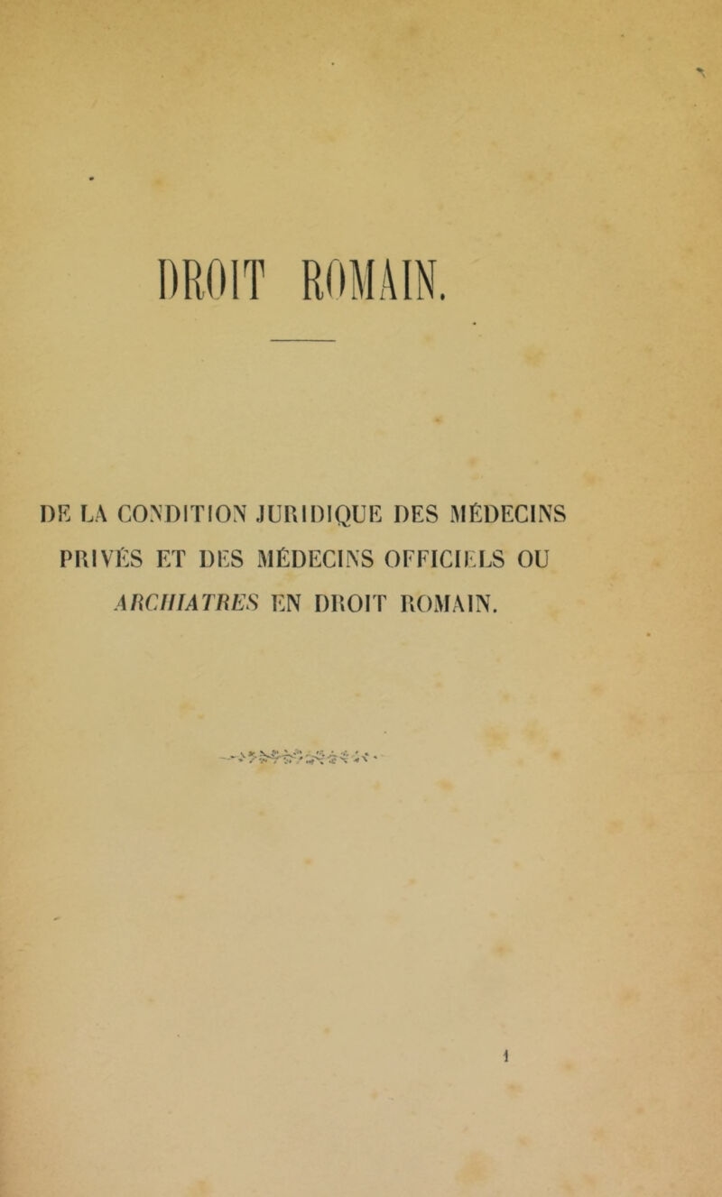 DE LA CONDITION JURIDIQUE DES MÉDECINS PRIVÉS ET DES MÉDECINS OFFICIELS OU AHCIIIATHES EN DROIT ROMAIN. \