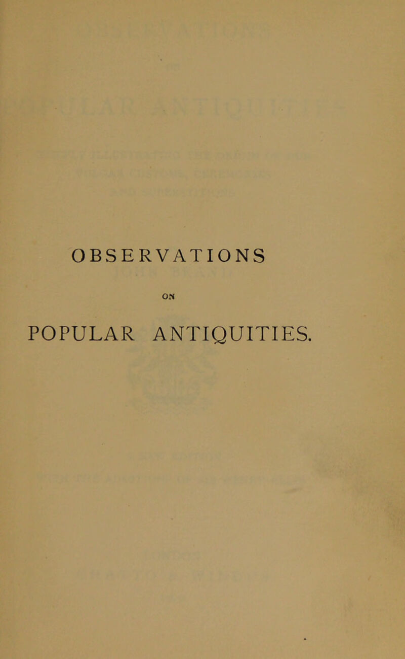 OBSERVATIONS ON POPULAR ANTIQUITIES.