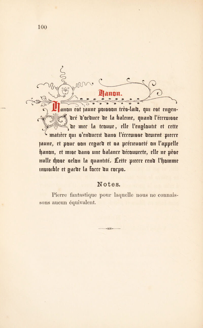 SlanQit. lannn fat jauttf jpotaaon trèa-laili, qut fat fttgfn» / îj’ufiittrf lit la halftnf, quanlt l’ffrnitaaf ïif mff la trouuf, fUf IVagloutit ft rfttf ntatifff qut aVnlïumt îiana l’frrfuiaaf îtfuifnt gifrrf fattuf, ft gaur aon rfgarîi ft aa çrmfuaftf on rapgfUf Ijanon, ft miaf îtarta uuf talanrf îtfrauufrtf, fUf uf gèaf nullf d^Baf aflau la quantité Cfttf gtfrrf rfuït riiommf tnutailtlf ft garlif la forrf liu farga. Notes. Pierre fantastique pour laquelle nous ne connais- sons aucun équivalent.