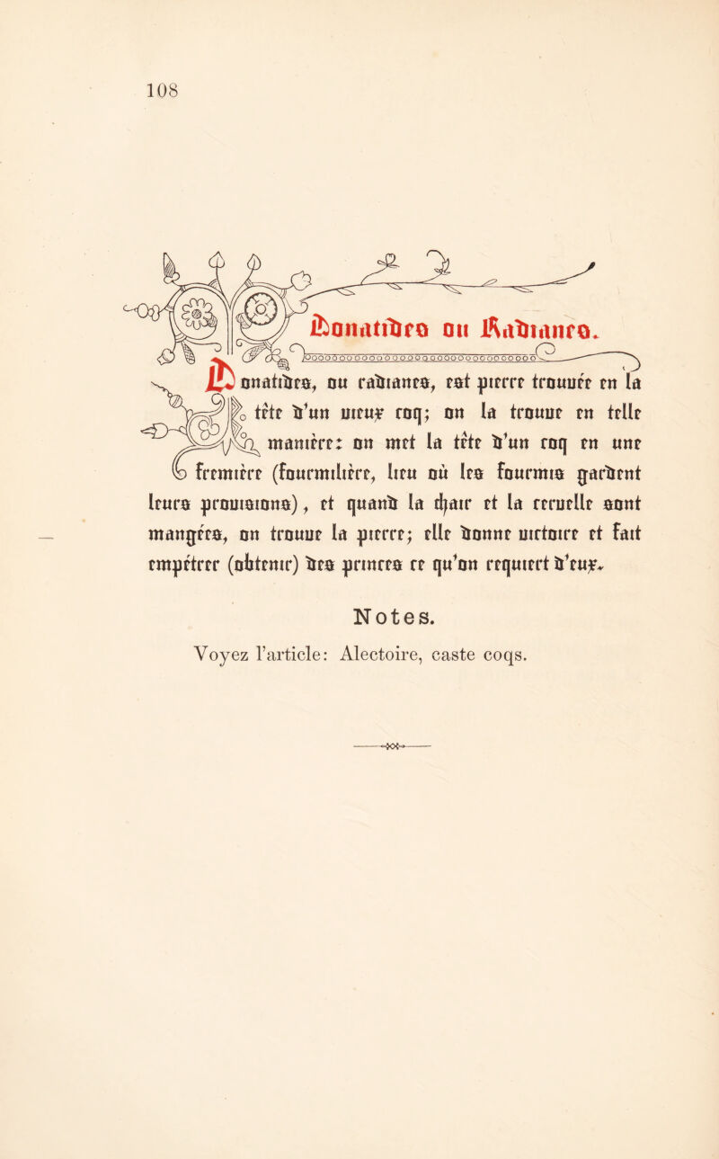 iî^onatilifQ ou iHaHianro UQOOÛ ooooooooooooooooooooooooooo Dnatiîïf», ou raîjtanta, tôt pttrrf trouuft tn la trtf ïi’un uitu;F roq; on la trouut tn trllf manifff: on nift la trtf ïi’un roq fn unt frcmièrr (fourmihèrr, lifu où Ifo fourmi» garîtrnt Ifurs prouiaiona), rt quanli la d^atr tt la rtrurllt aont mangfra, on trouur la gitrrr; rllr ïjonnr uirtoirr rt fait rmprtrrr (oitmir) ira prmrra rr qu^on rrquirrt i’ruf» Notes. Voyez l’article: Alectoire, caste coqs.
