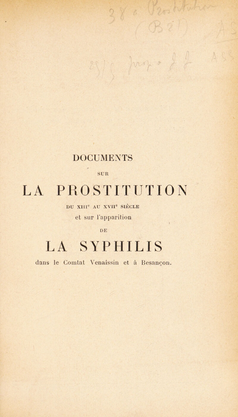 DOCUMENTS SUR LA PROSTITUTION DU XIIIe AU XVIIe SIÈCLE et sur l’apparition LA SYPHILIS dans le Comtat Venaissin et à Besançon.