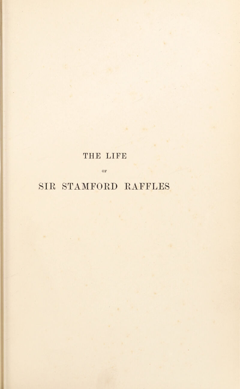 THE LIFE OF SIR STAMFORD RAFFLES