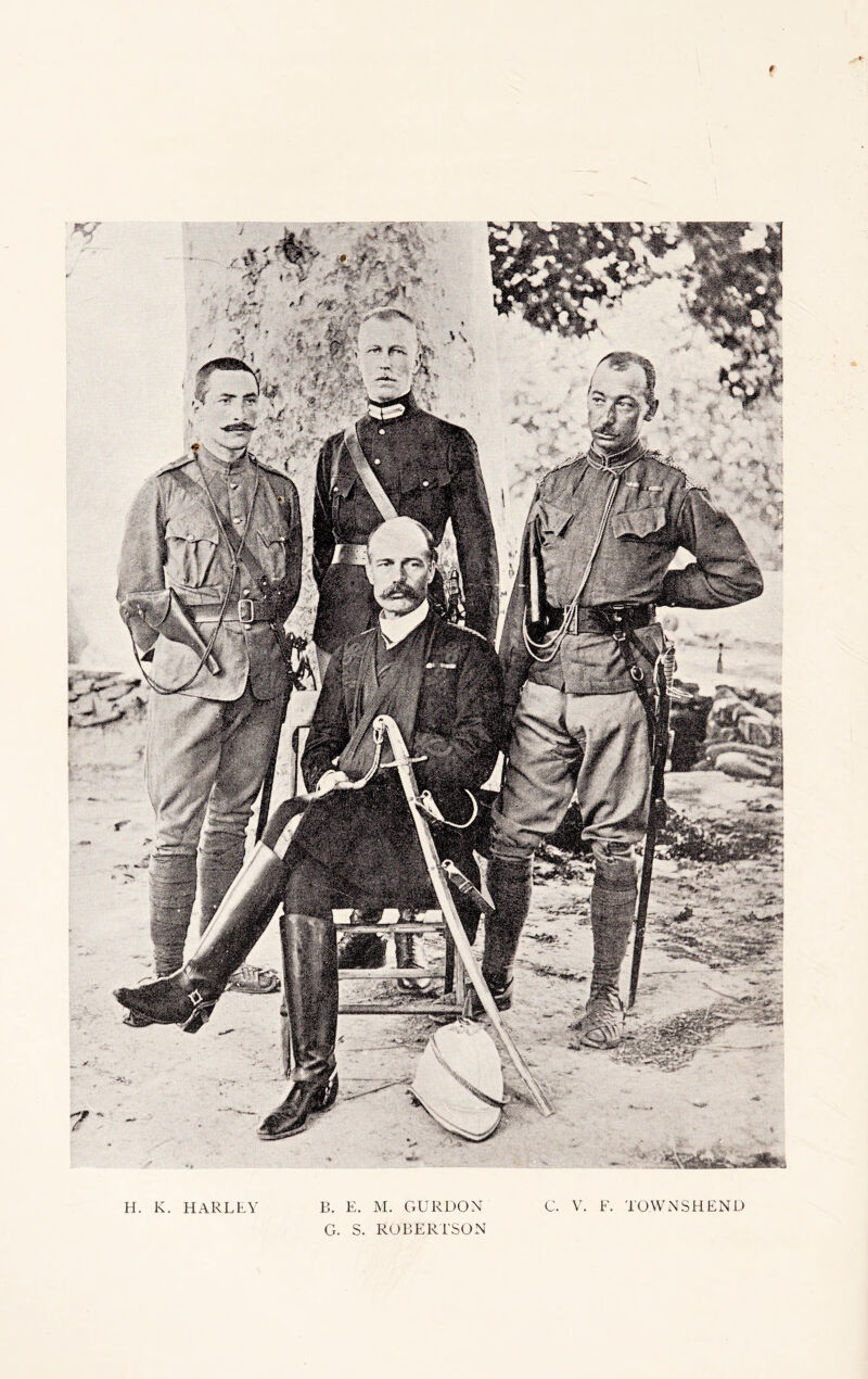 H. K. HARLEY B. E. M. GURDON G. S. ROBERTSON C. V. F. TOWNSHEND