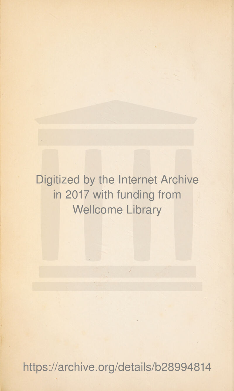 Digitized by the Internet Archive in 2017 with funding from Wellcome Library https ://arch i ve. org/detai Is/b28994814