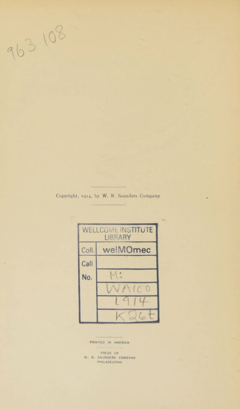 Copyright, igi4, by W. B. Saunders Company WELLCOi\/!t INSTITUTE LIBRARY Coll. welMOmec Call No. WA'c 0 CTTF' K PRINTED IN AMERICA PRESS OF W. B. SAUNDERS COMPANY PHILADELPHIA