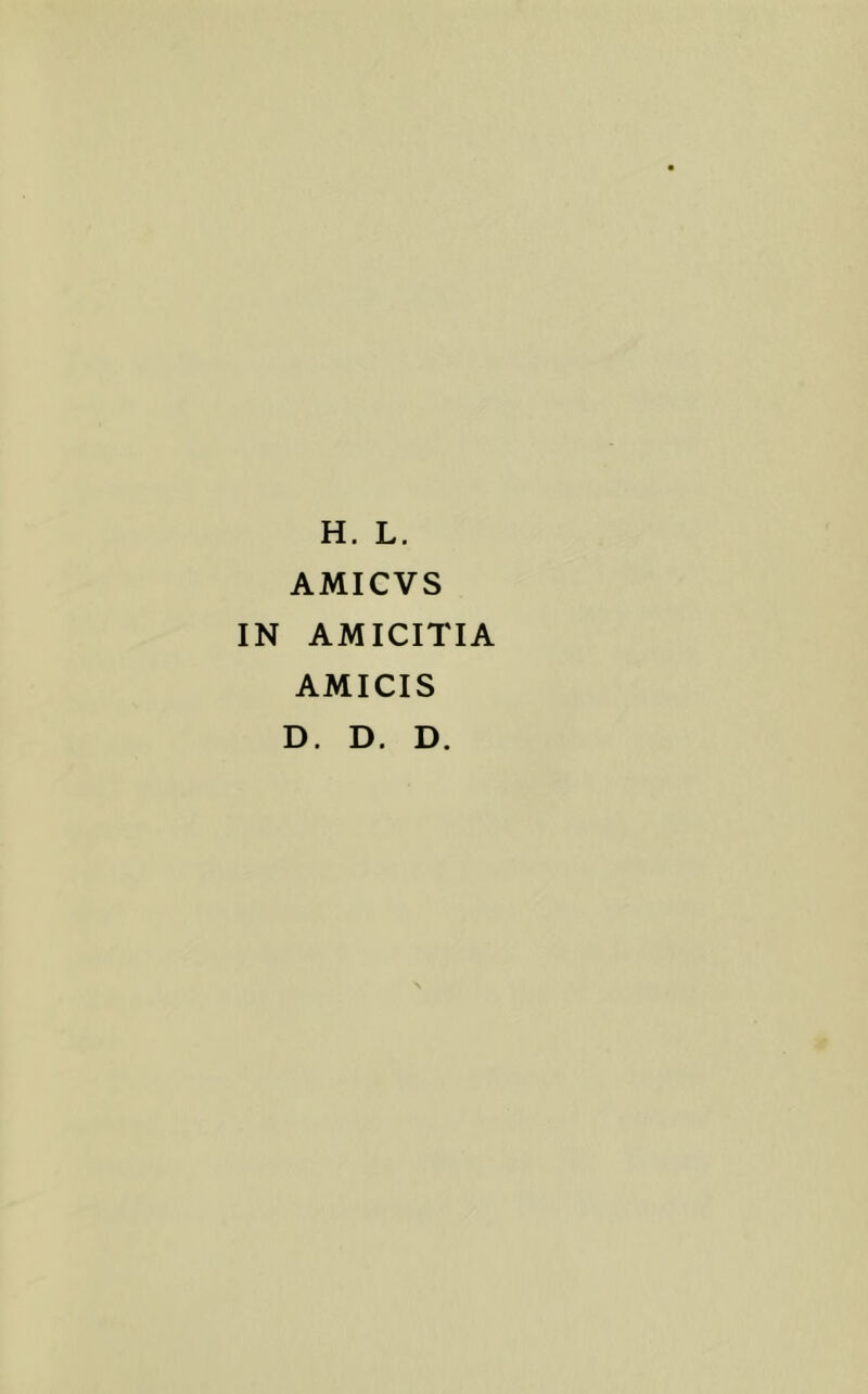 H. L. AMICVS IN AMICITIA AMICIS D. D. D.