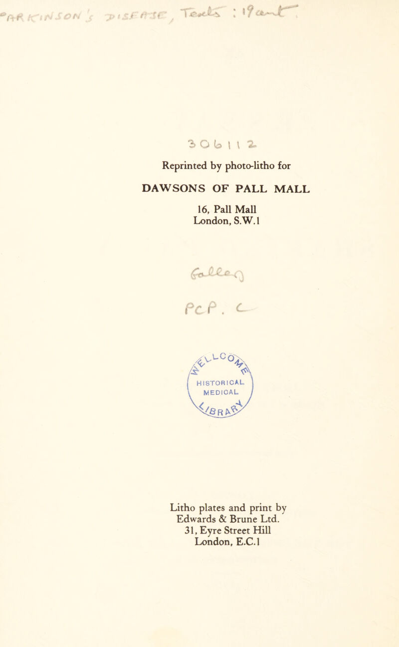 I * f f*' ff sobiii Reprinted by photo-litho for DAWSONS OF PALL MALL 16, Pall Mall London, S.W. 1 Litho plates and print by Edwards & Brune Ltd. 31, Eyre Street Hill London, E.C.l