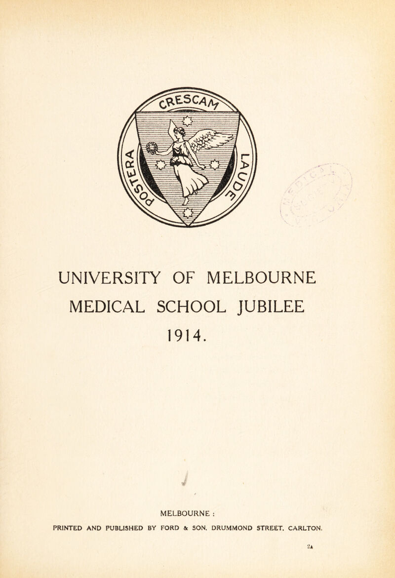 MEDICAL SCHOOL JUBILEE 1914. MELBOURNE: PRINTED AND PUBLISHED BY FORD & SON. DRUMMOND STREET. CARLTON. 2a