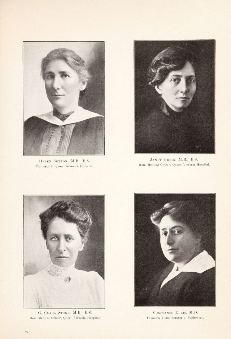 Helen Sexton, M.B., B.S. Formerly Surgeon Women’s Hospital. Janet Greig, M.B., B.S. Hon. Medical Officer, Queen Victoria Hospital. G. Clara Stone, M.B., B.S. Hon. Medical Officer, Queen Victoria Hospital. Constance Ellis, Formerly Demonstrator of M.D. Pathology. 27