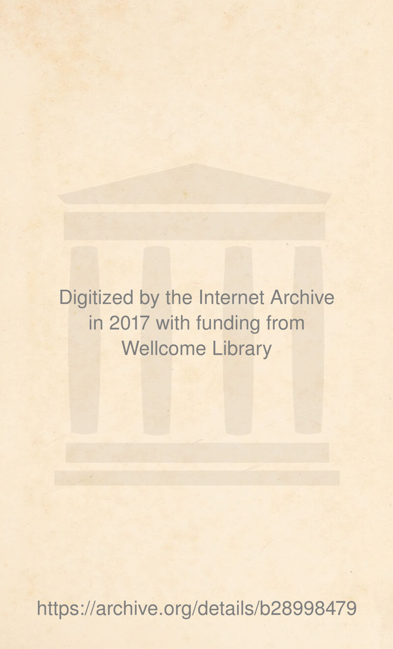 Digitized by the Internet Archive in 2017 with funding from Weiicome Library https://archive.org/detaiis/b28998479