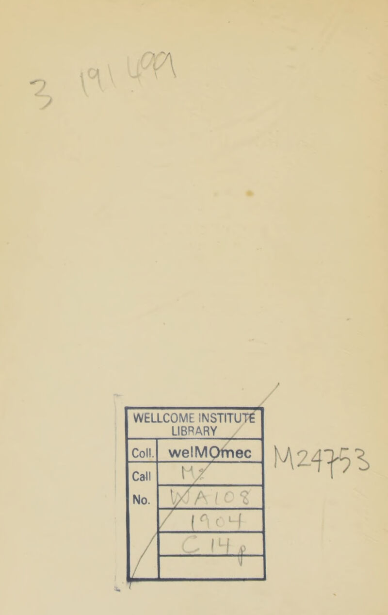 WELLCOME INSTITUTE LIBRARY Coll. welMOtnec Call No. z M/ t^A 102 / (A' 4 C. |LL| (J