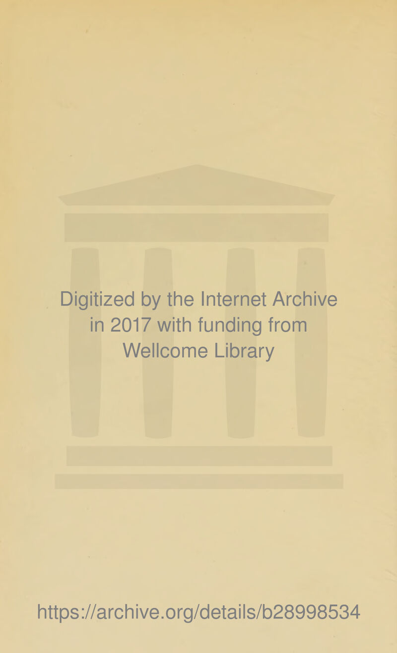 Digitized by the Internet Archive in 2017 with funding from Wellcome Library https://archive.org/details/b28998534