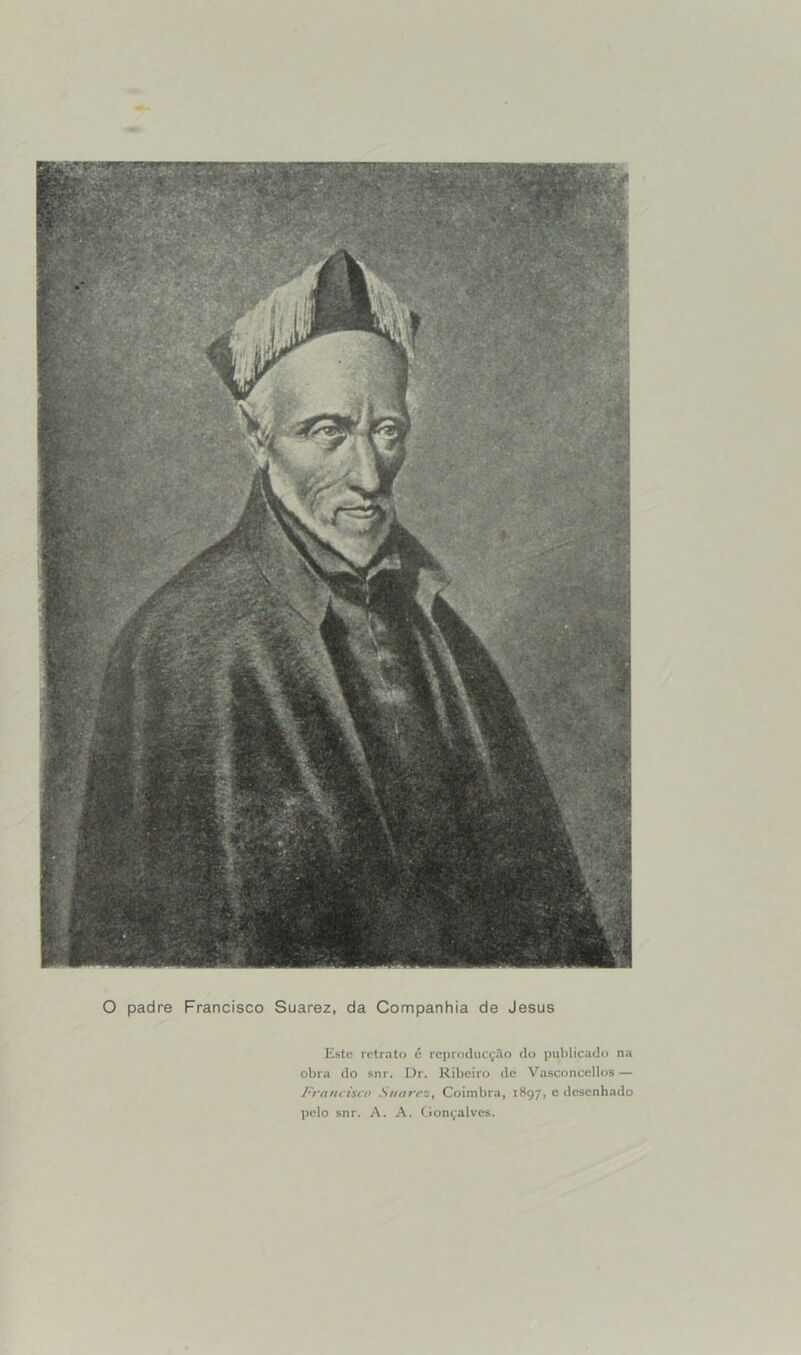 Este retrato é reproducçâo do publicado na obra do snr. Dr. Ribeiro de Vasconcellos — Francisco Suarez, Coimbra, 1897, e desenhado pelo snr. A. A. Gonçalves.