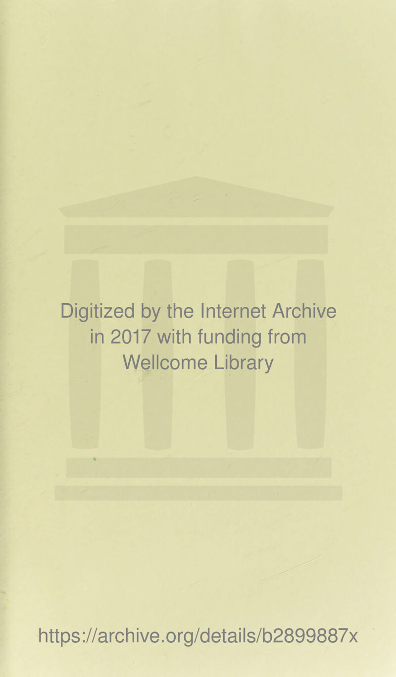 Digitized by the Internet Archive in 2017 with funding from Wellcome Library https://archive.org/details/b2899887x