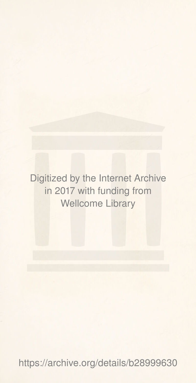 Digitized by the Internet Archive in 2017 with funding from Wellcome Library https://archive.org/details/b28999630