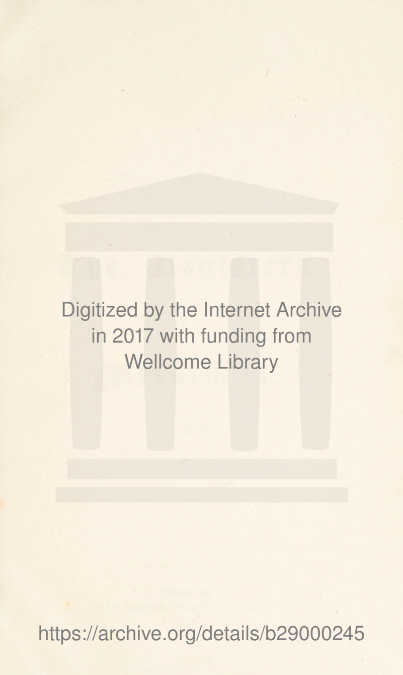 / I Digitized by the Internet Archive in 2017 with funding from Wellcome Library https://archive.org/details/b29000245