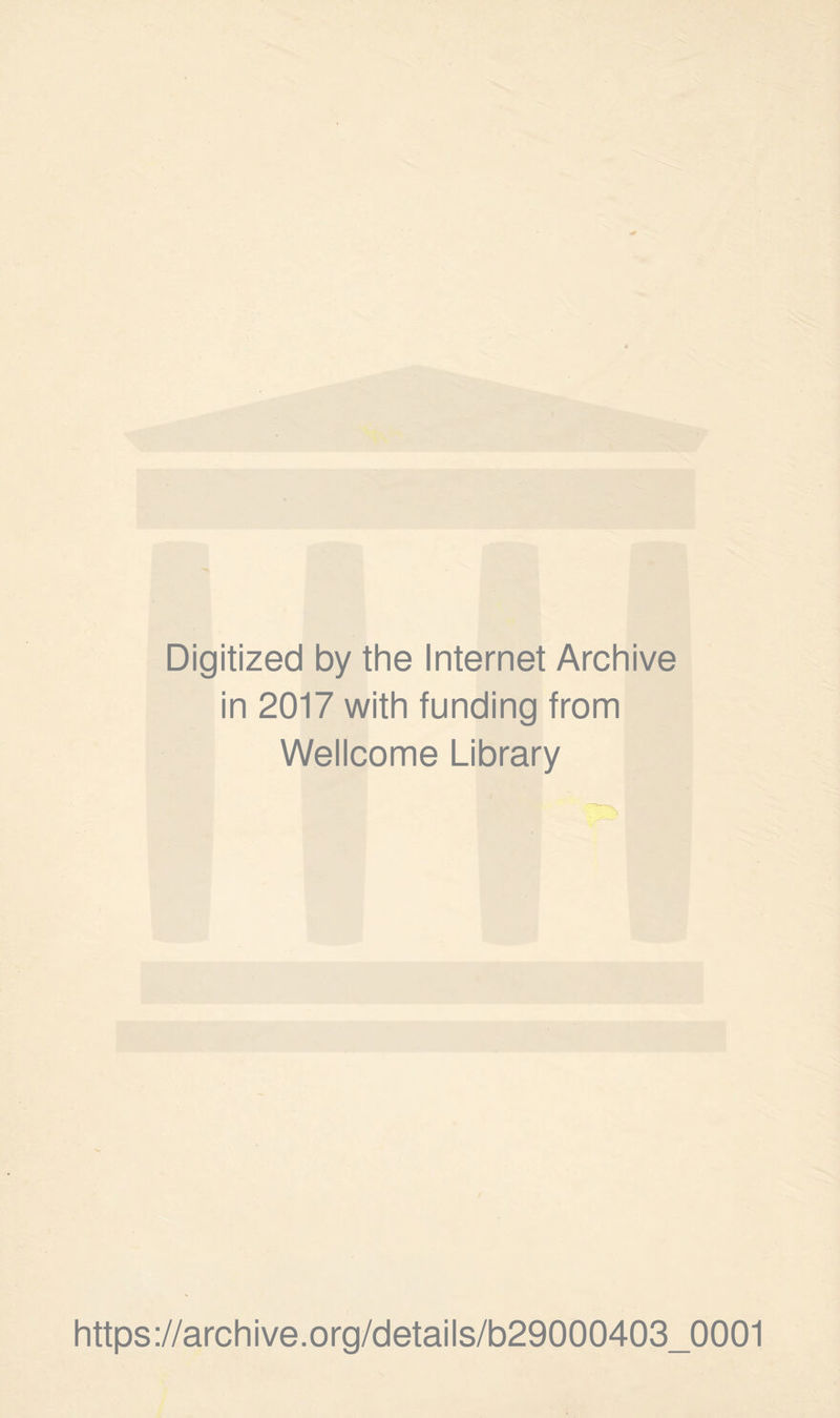 Digitized by the Internet Archive in 2017 with funding from Wellcome Library https://archive.org/details/b29000403_0001