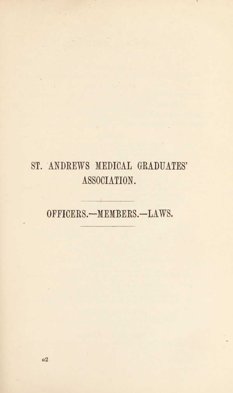 ST. ANDREWS MEDICAL GRADUATES’ ASSOCIATION. OFFICERS.—MEMBERS.—LAWS.