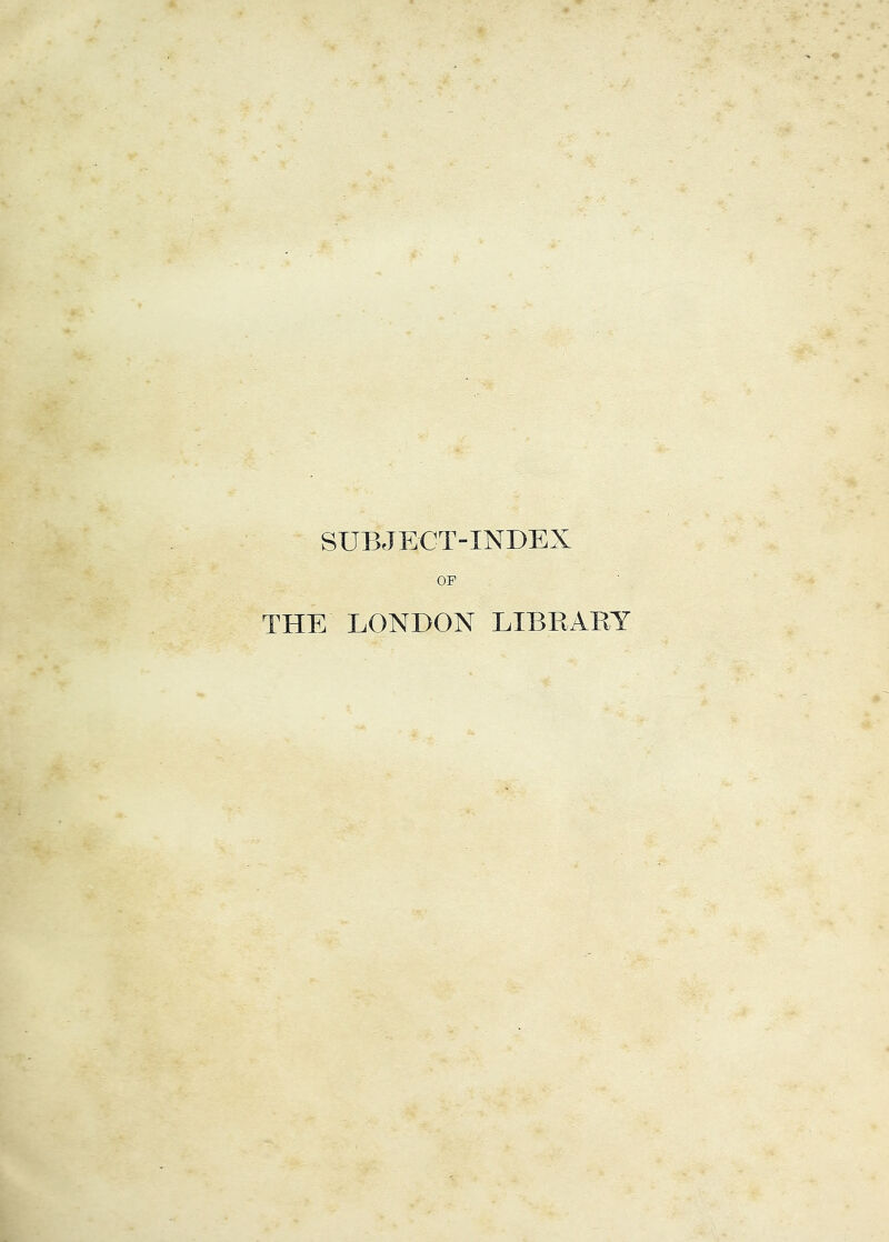 SUBJECT-INDEX OF THE LONDON LIBRARY