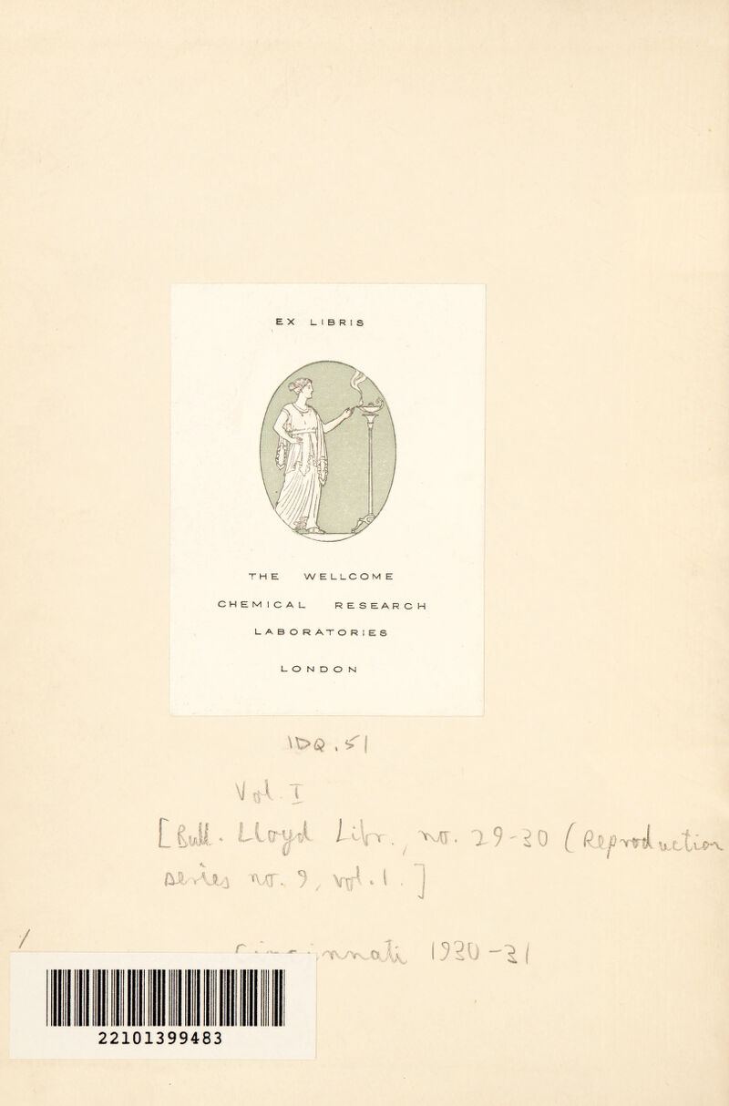 EX UBRIS THE WELLCOME CHEMICAL RESEARCH LABORATORIES LONDON \t>Q , <j til jyJI, * Llsm-ti li\fr. a 9 I/ at- aa,\ mt 7 .. * v 20 b ri «j f tu U^V / r or\y\\ -AK, II 22101399483