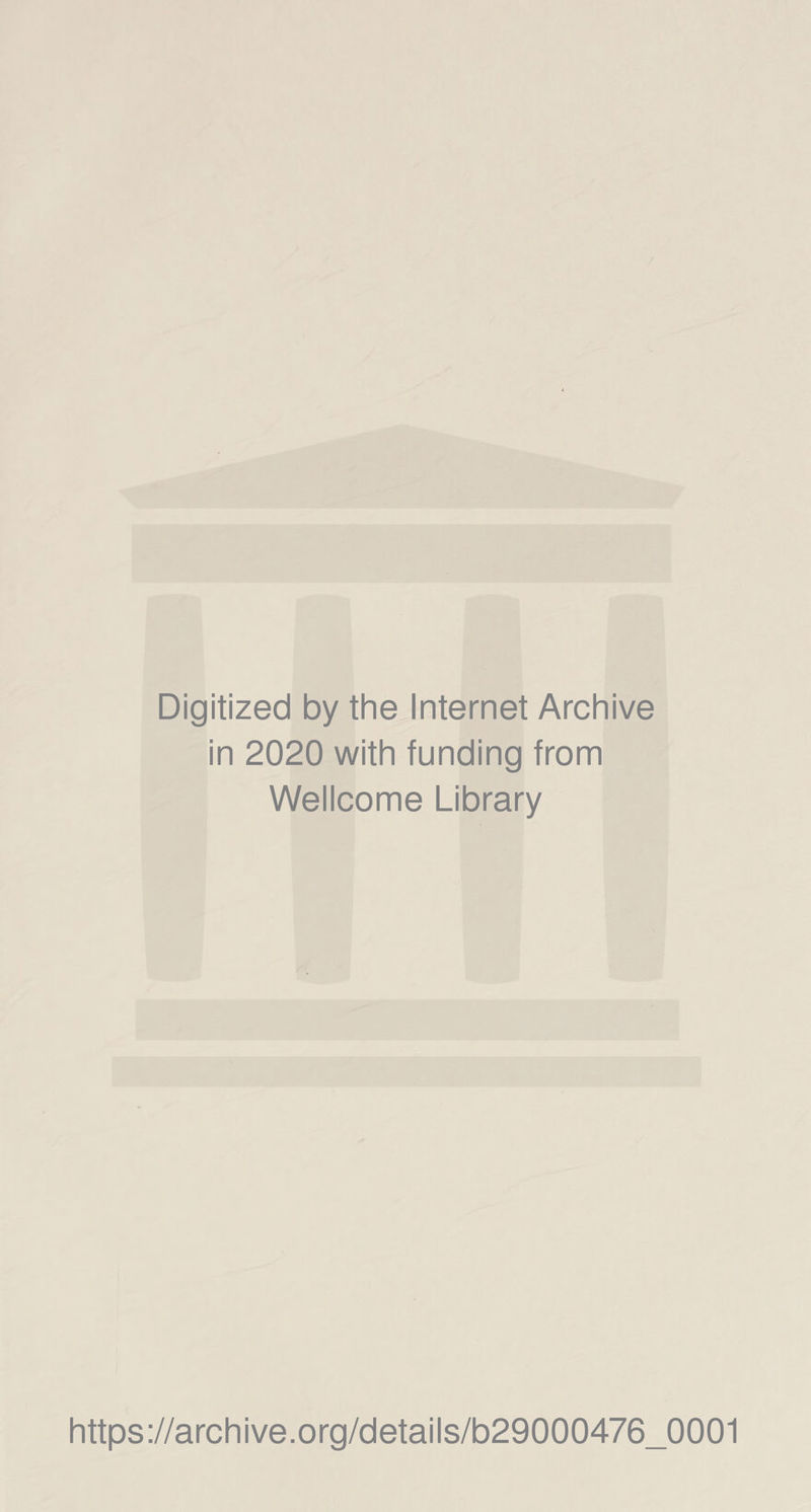 Digitized by the Internet Archive in 2020 with funding from Wellcome Library https://archive.org/details/b29000476_0001