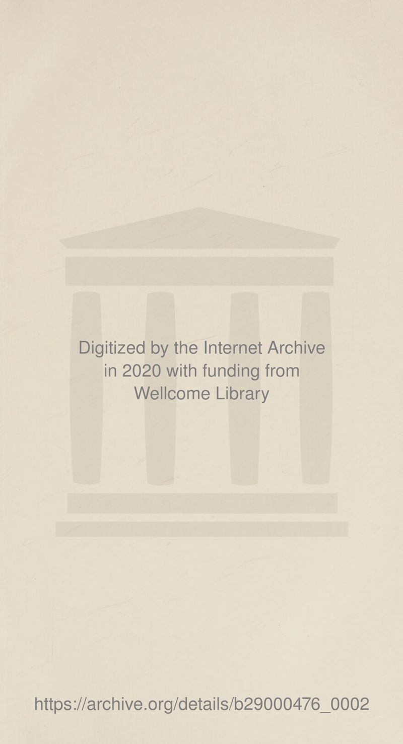 Digitized by the Internet Archive in 2020 with funding from Wellcome Library https://archive.org/details/b29000476_0002