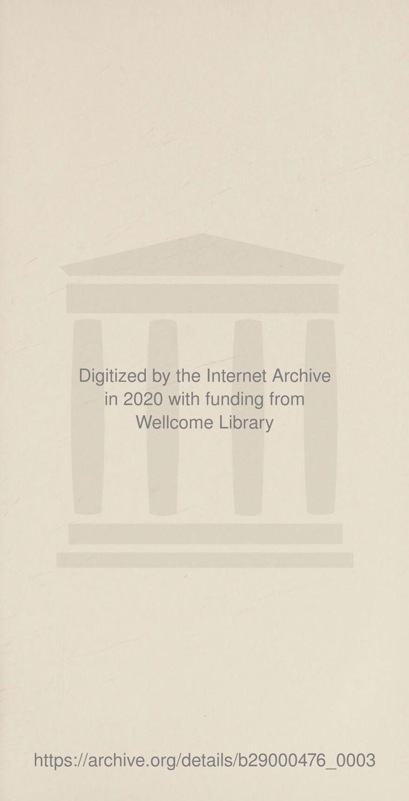 Digitized by the Internet Archive in 2020 with funding from Wellcome Library https://archive.org/details/b29000476_0003