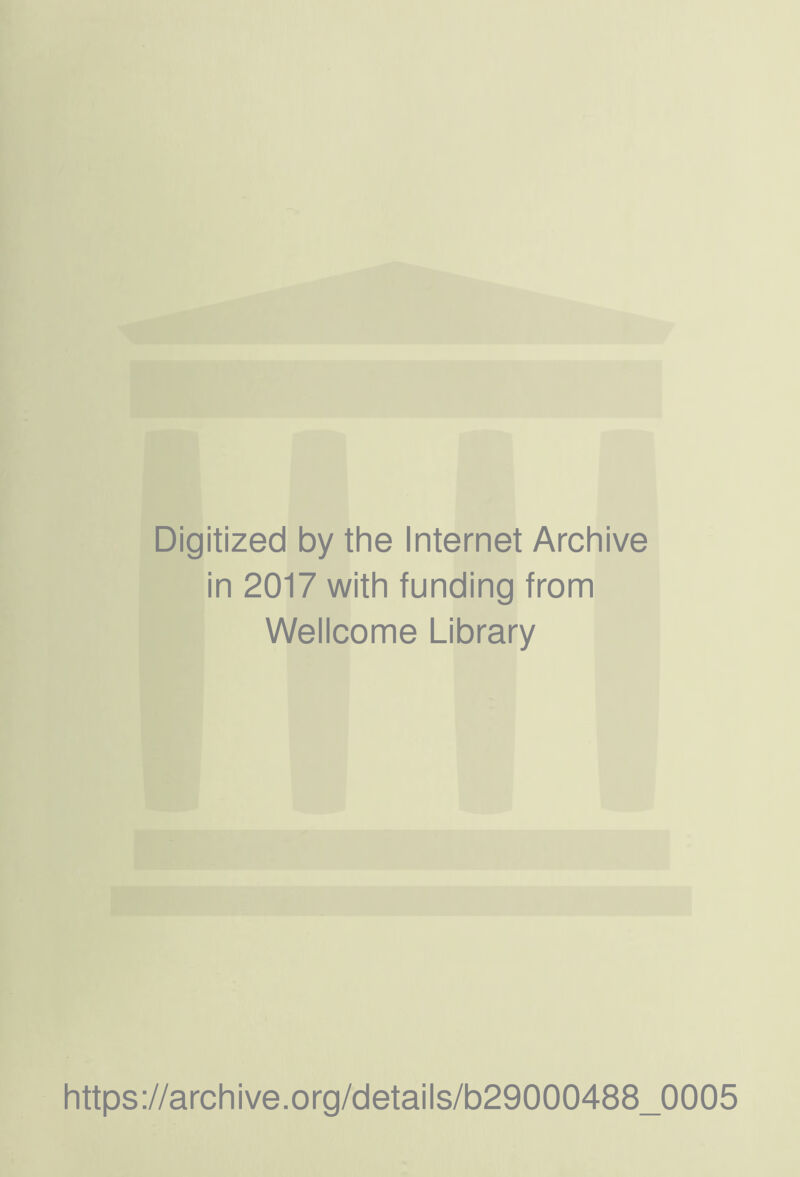 Digitized by the Internet Archive in 2017 with funding from Wellcome Library https://archive.Org/details/b29000488_0005