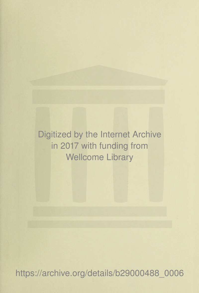 Digitized by the Internet Archive in 2017 with funding from Wellcome Library https://archive.Org/details/b29000488_0006