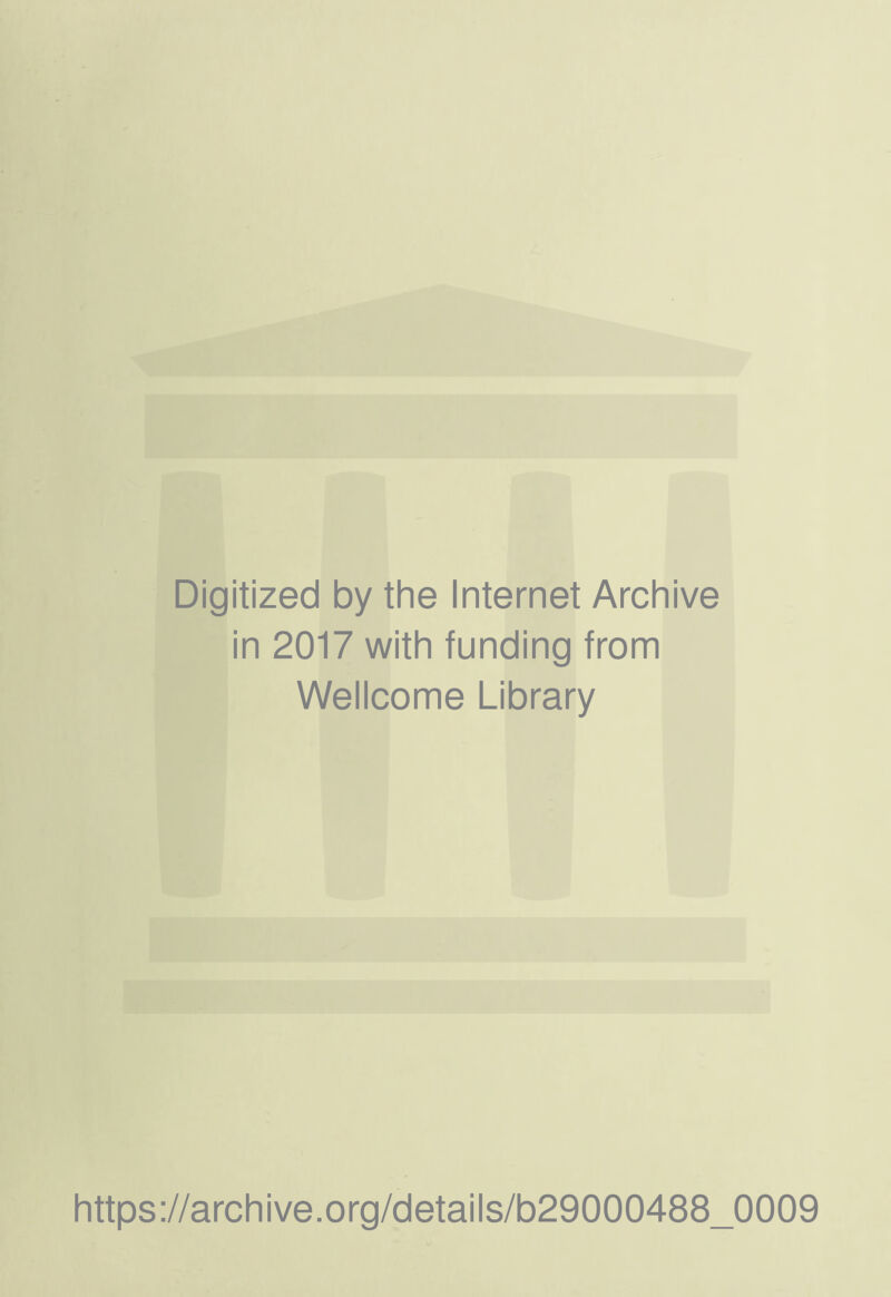 Digitized by the Internet Archive in 2017 with funding from Wellcome Library https://archive.Org/details/b29000488_0009