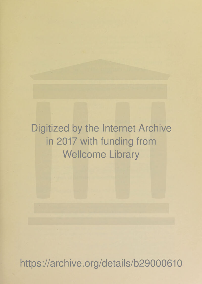Digitized by the Internet Archive in 2017 with funding from Wellcome Library https://archive.org/details/b29000610