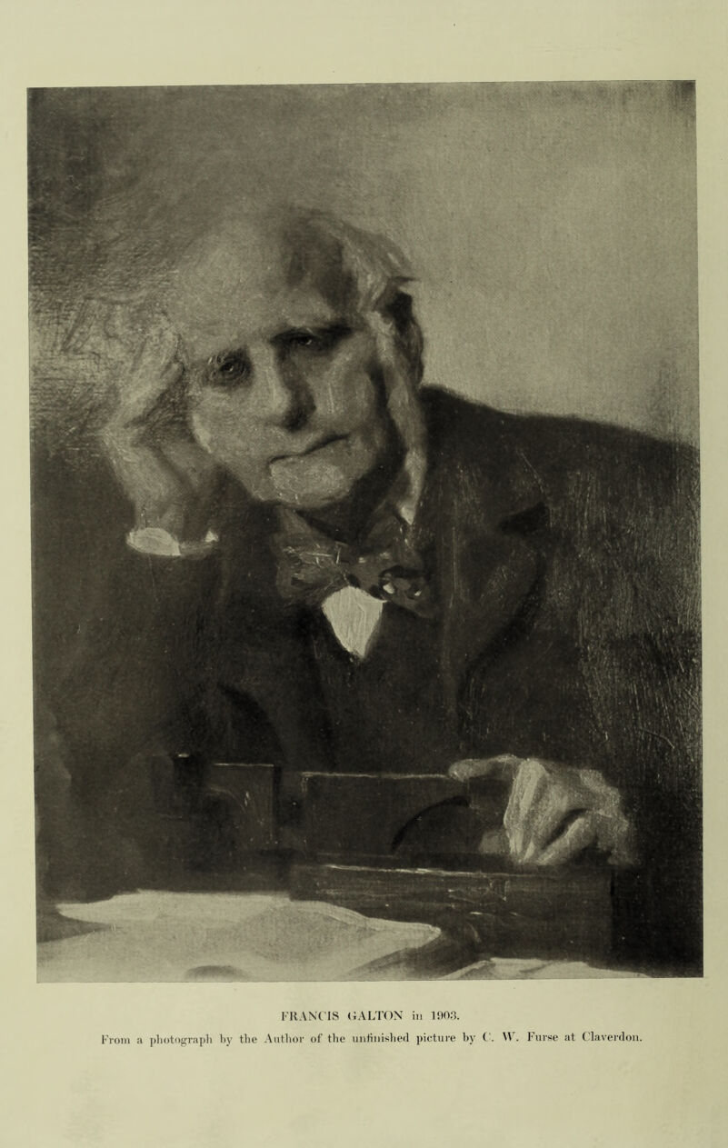 FRANCIS GALTON in 1903. From a photograph by the Author of the unfinished picture by C. W. Furse at Claverdon.