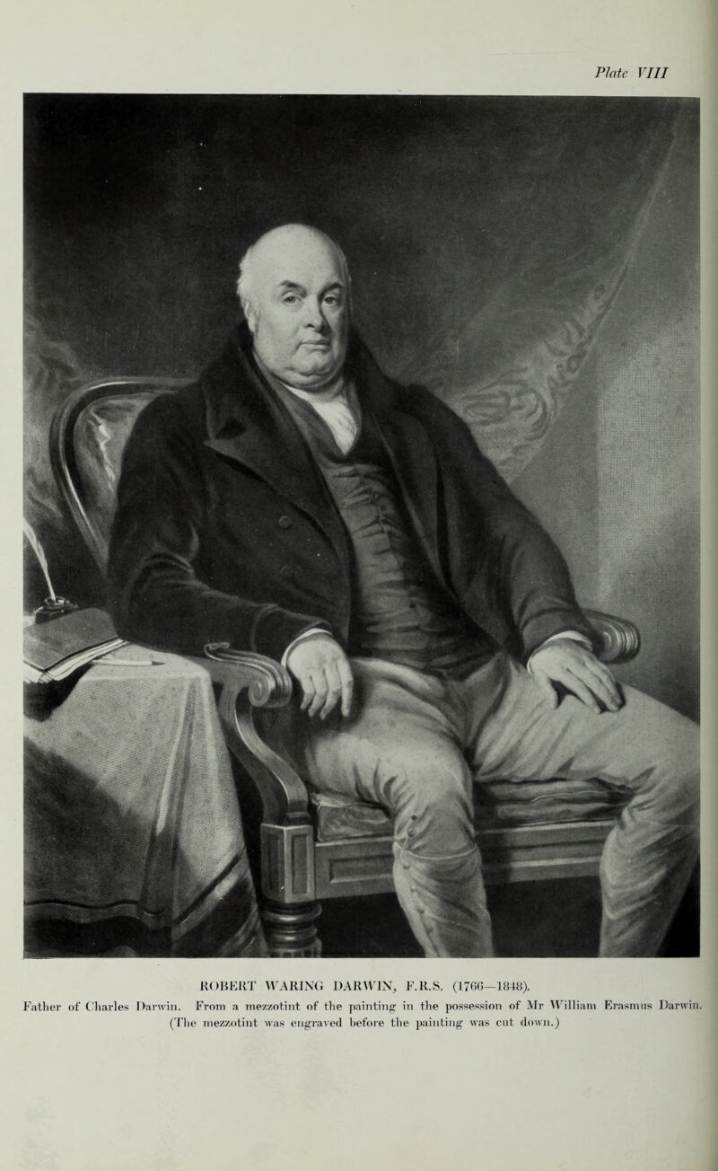 ROBERT WARING DARWIN, F.R.S. (17GG—1848). Father of Charles Darwin. From a mezzotint of the painting in the possession of Mr William Erasmus Darwin. (The mezzotint was engraved before the painting was cut down.)